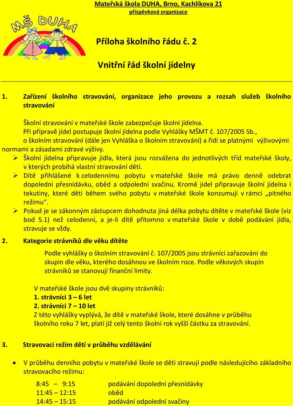 Při přípravě jídel postupuje školní jídelna podle Vyhlášky MŠMT č. 107/2005 Sb.