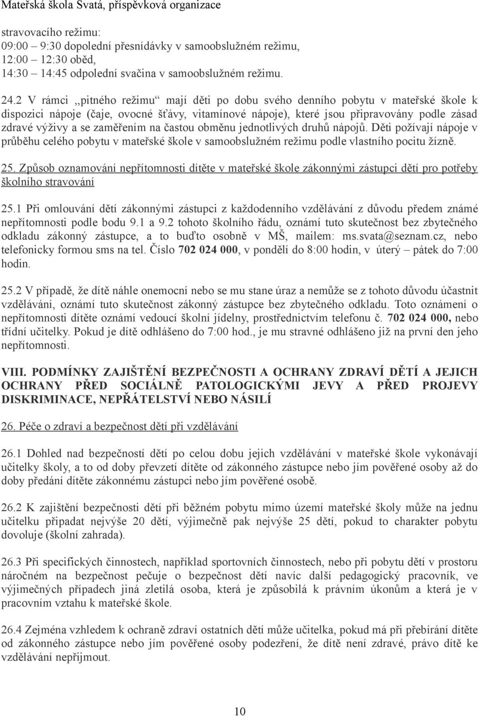 zaměřením na častou obměnu jednotlivých druhů nápojů. Děti požívají nápoje v průběhu celého pobytu v mateřské škole v samoobslužném režimu podle vlastního pocitu žízně. 25.