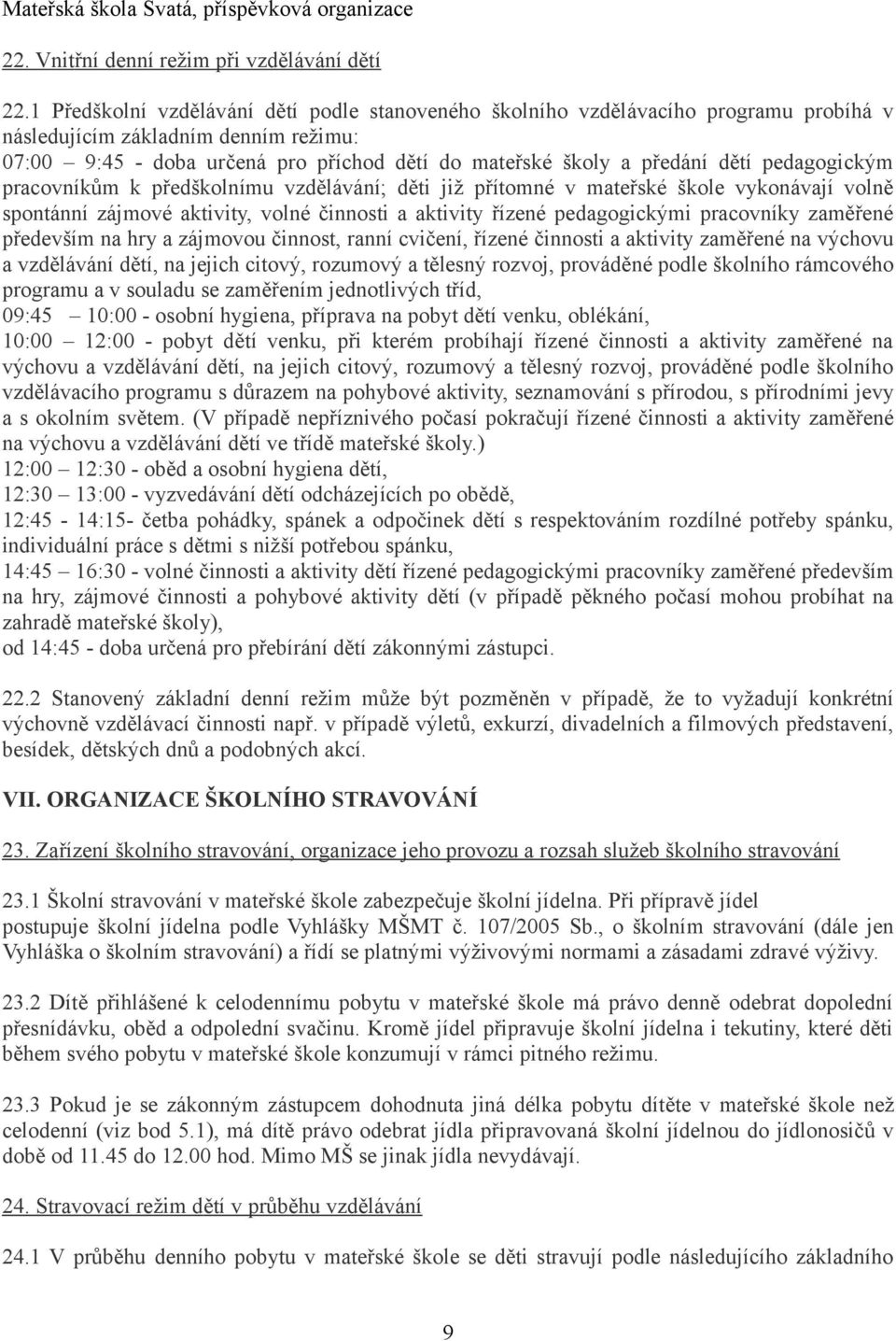 dětí pedagogickým pracovníkům k předškolnímu vzdělávání; děti již přítomné v mateřské škole vykonávají volně spontánní zájmové aktivity, volné činnosti a aktivity řízené pedagogickými pracovníky