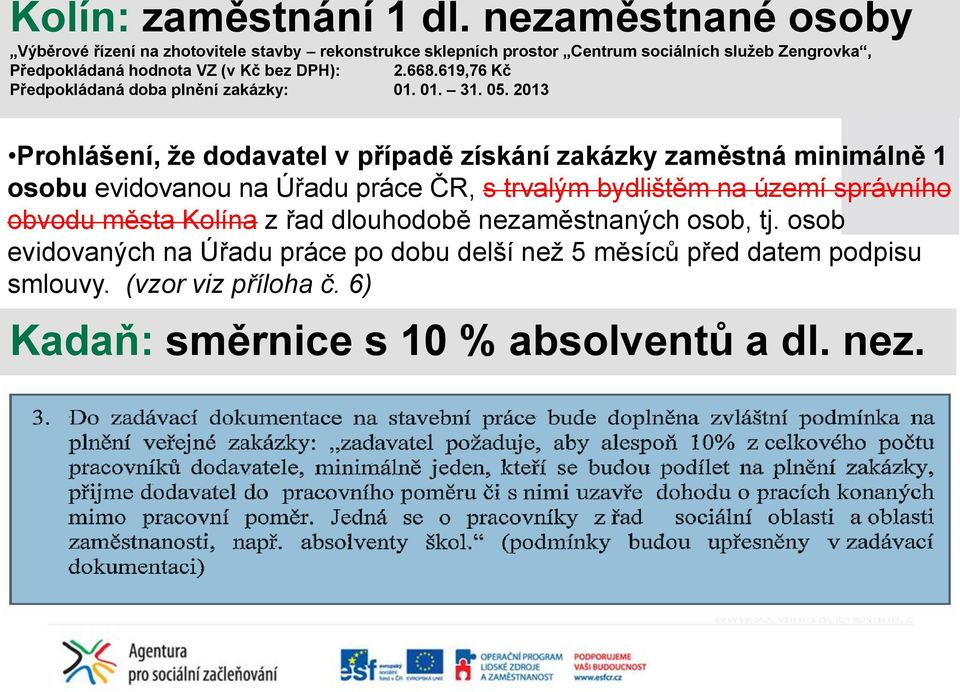 bez DPH): 2.668.619,76 Kč Předpokládaná doba plnění zakázky: 01. 01. 31. 05.