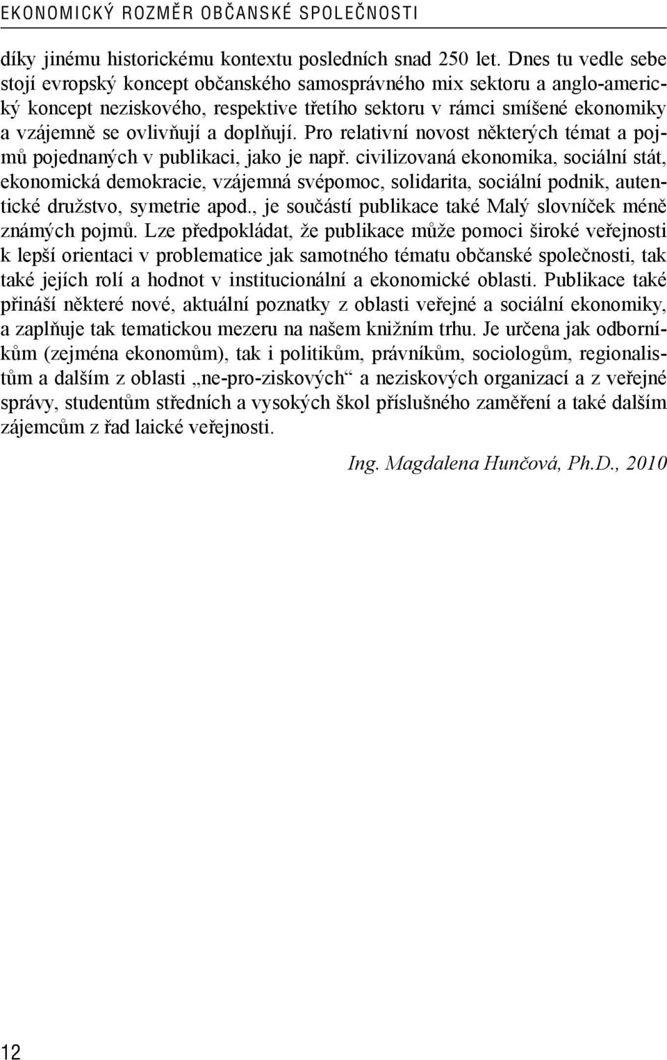 doplňují. Pro relativní novost některých témat a pojmů pojednaných v publikaci, jako je např.