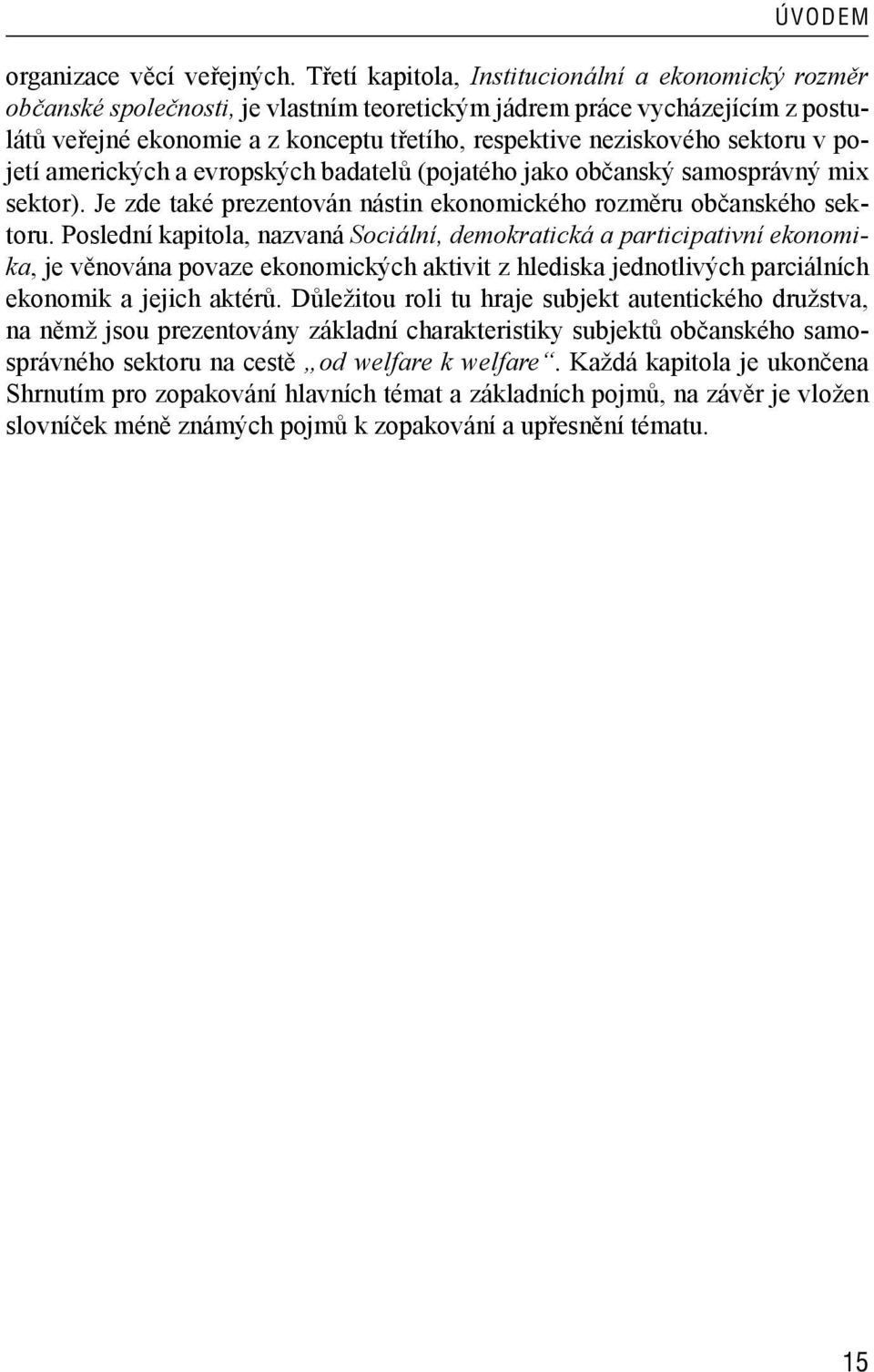 sektoru v pojetí amerických a evropských badatelů (pojatého jako občanský samosprávný mix sektor). Je zde také prezentován nástin ekonomického rozměru občanského sektoru.