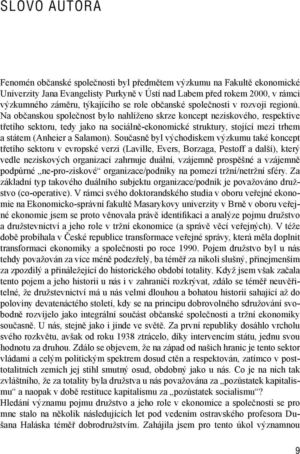 Na občanskou společnost bylo nahlíženo skrze koncept neziskového, respektive třetího sektoru, tedy jako na sociálně-ekonomické struktury, stojící mezi trhem a státem (Anheier a Salamon).