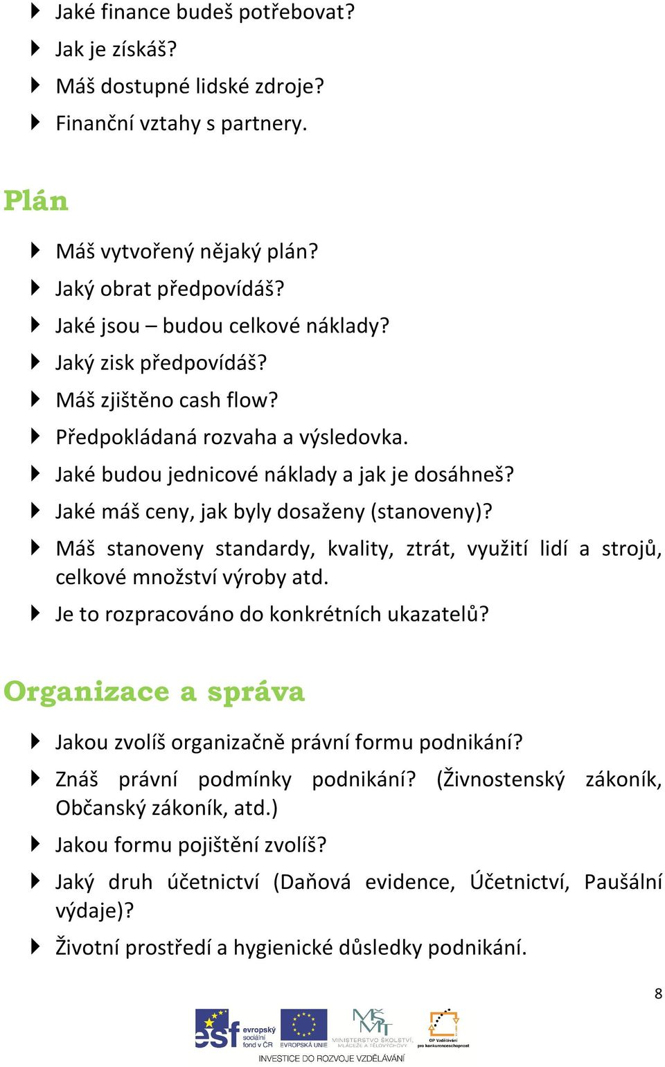 Máš stanoveny standardy, kvality, ztrát, využití lidí a strojů, celkové množství výroby atd. Je to rozpracováno do konkrétních ukazatelů?