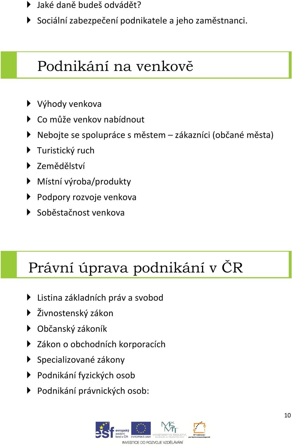 Turistický ruch Zemědělství Místní výroba/produkty Podpory rozvoje venkova Soběstačnost venkova Právní úprava podnikání v ČR