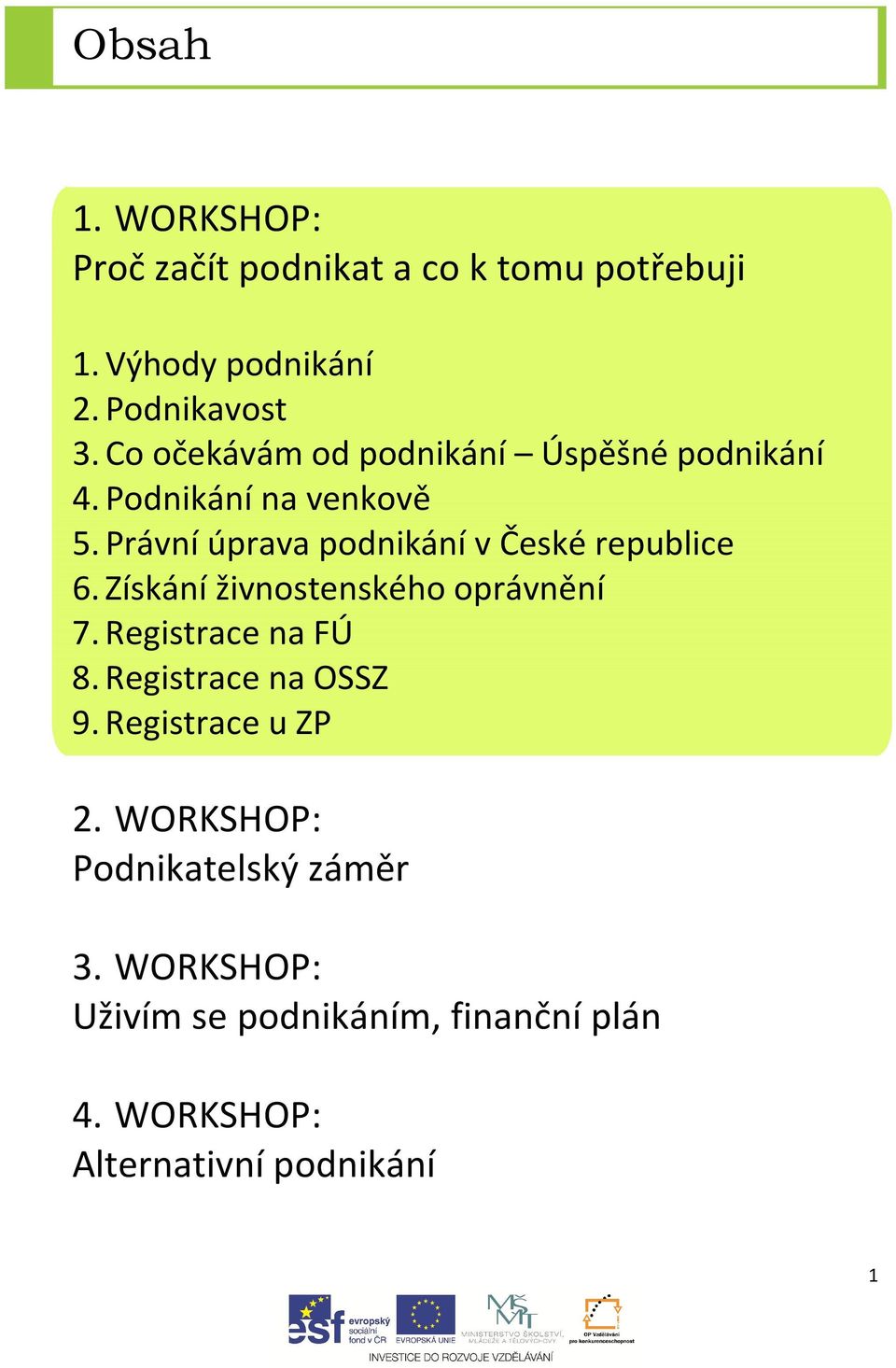 Právní úprava podnikání v České republice 6. Získání živnostenského oprávnění 7. Registrace na FÚ 8.