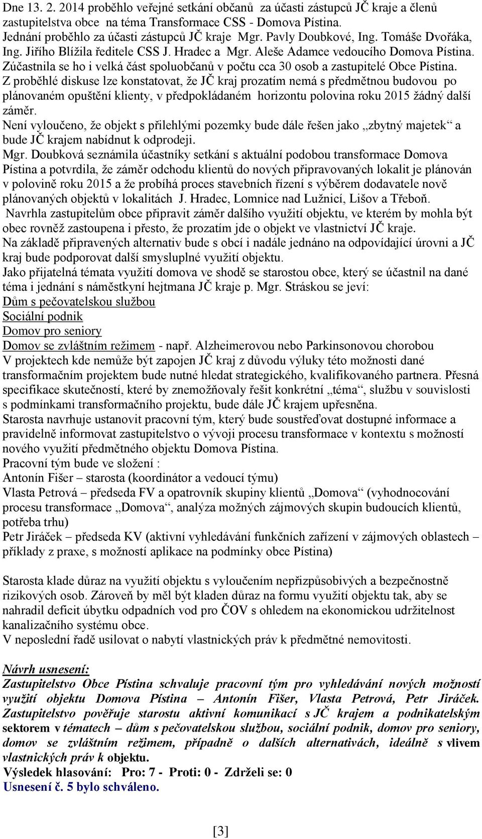 Zúčastnila se ho i velká část spoluobčanů v počtu cca 30 osob a zastupitelé Obce Pístina.