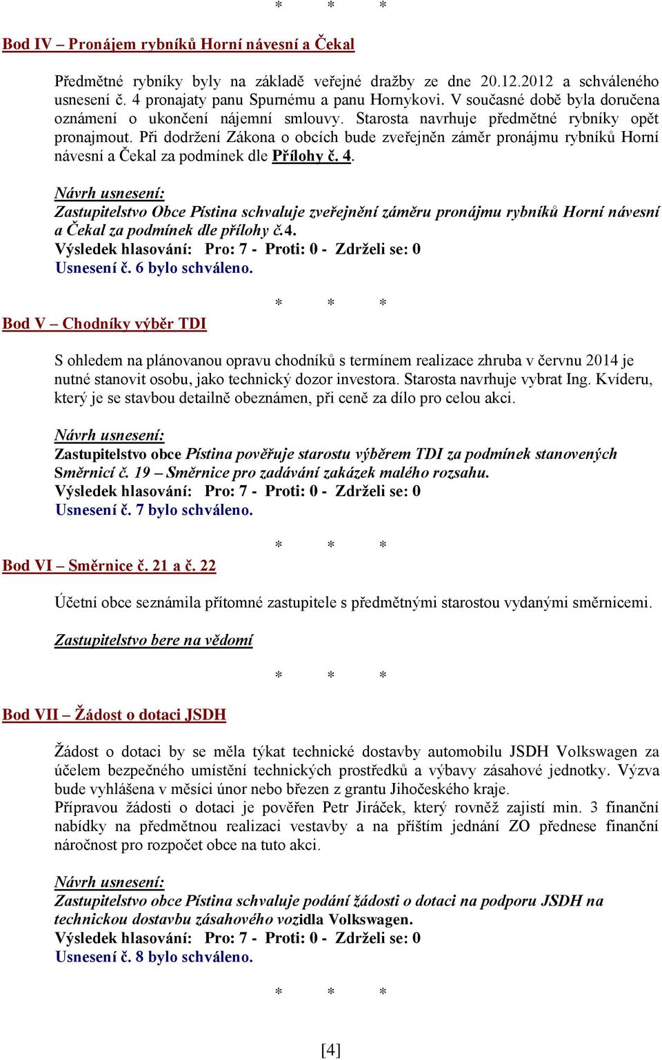 Při dodržení Zákona o obcích bude zveřejněn záměr pronájmu rybníků Horní návesní a Čekal za podmínek dle Přílohy č. 4.