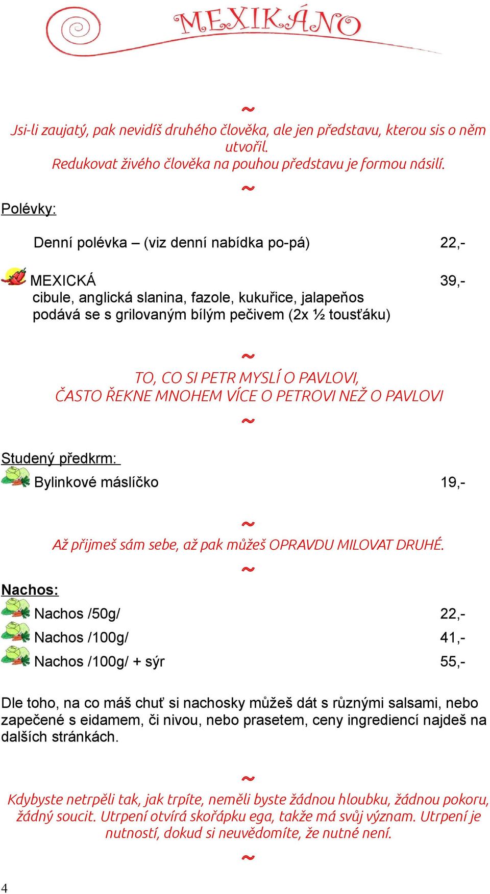 PAVLOVI, ČASTO ŘEKNE MNOHEM VÍCE O PETROVI NEŽ O PAVLOVI Studený předkrm: Bylinkové máslíčko 19,- Až přijmeš sám sebe, až pak můžeš OPRAVDU MILOVAT DRUHÉ.