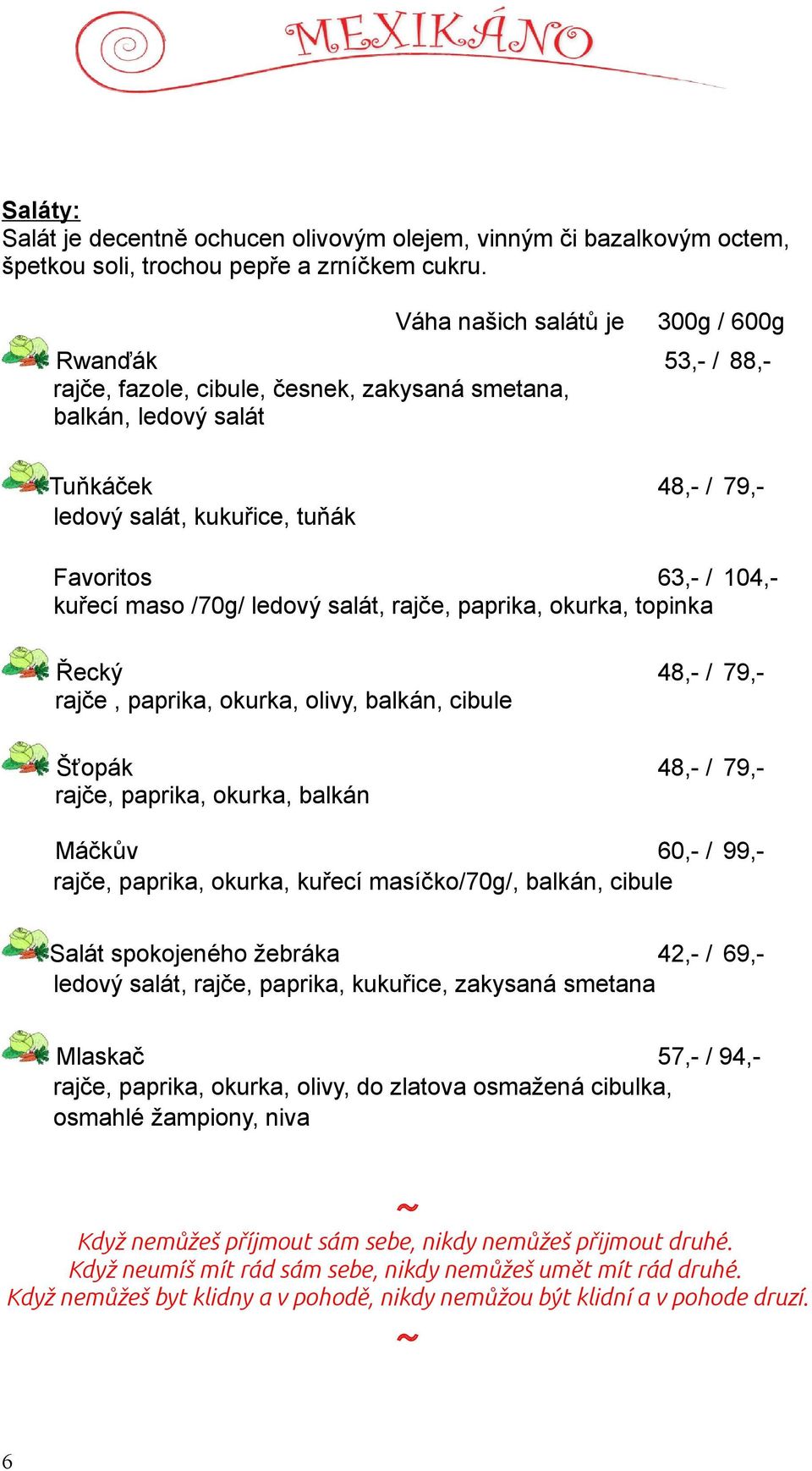 kuřecí maso /70g/ ledový salát, rajče, paprika, okurka, topinka Řecký 48,- / 79,- rajče, paprika, okurka, olivy, balkán, cibule Šťopák 48,- / 79,- rajče, paprika, okurka, balkán Máčkův 60,- / 99,-