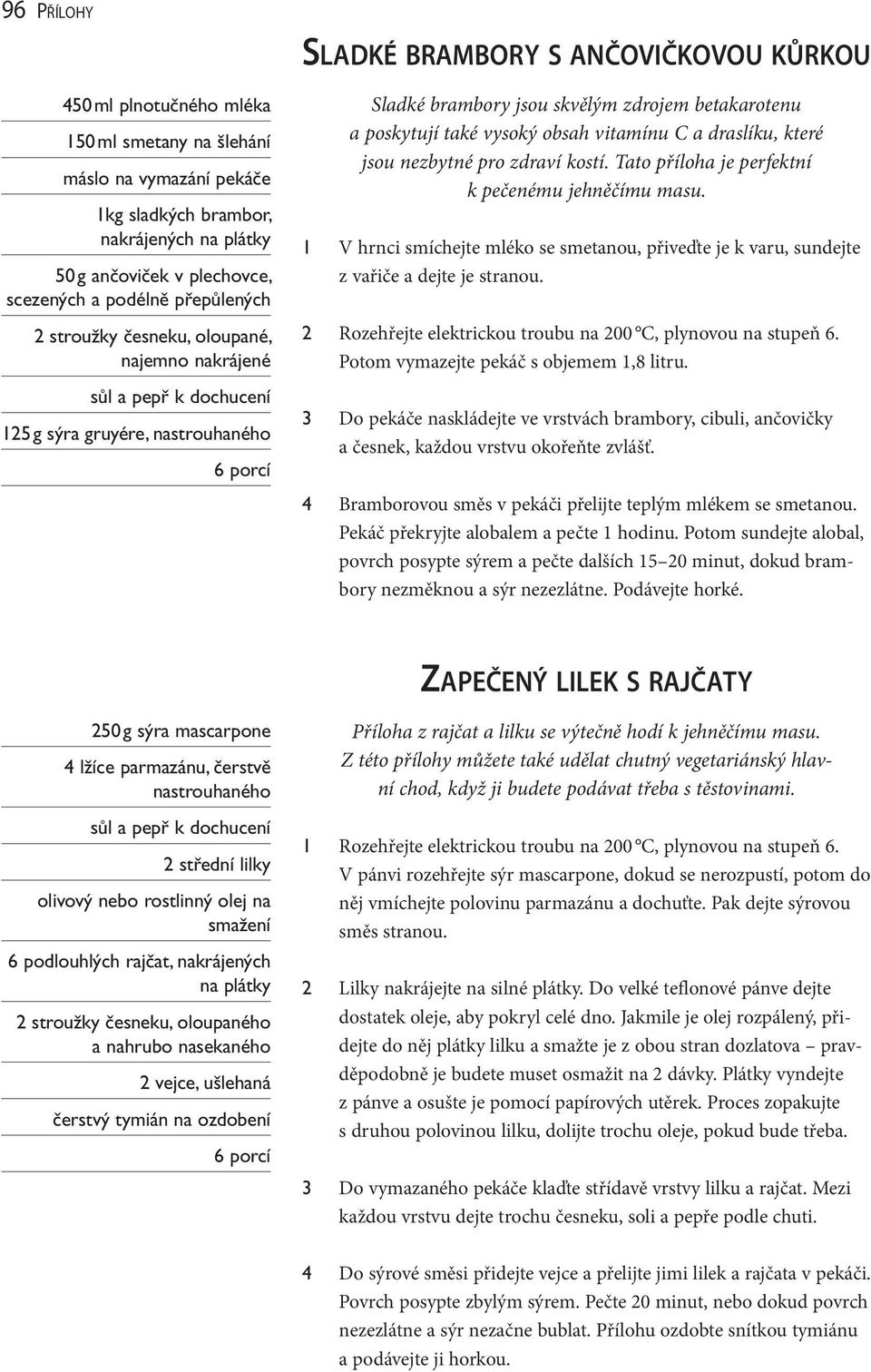 vitamínu C a draslíku, které jsou nezbytné pro zdraví kostí. Tato příloha je perfektní k pečenému jehněčímu masu.