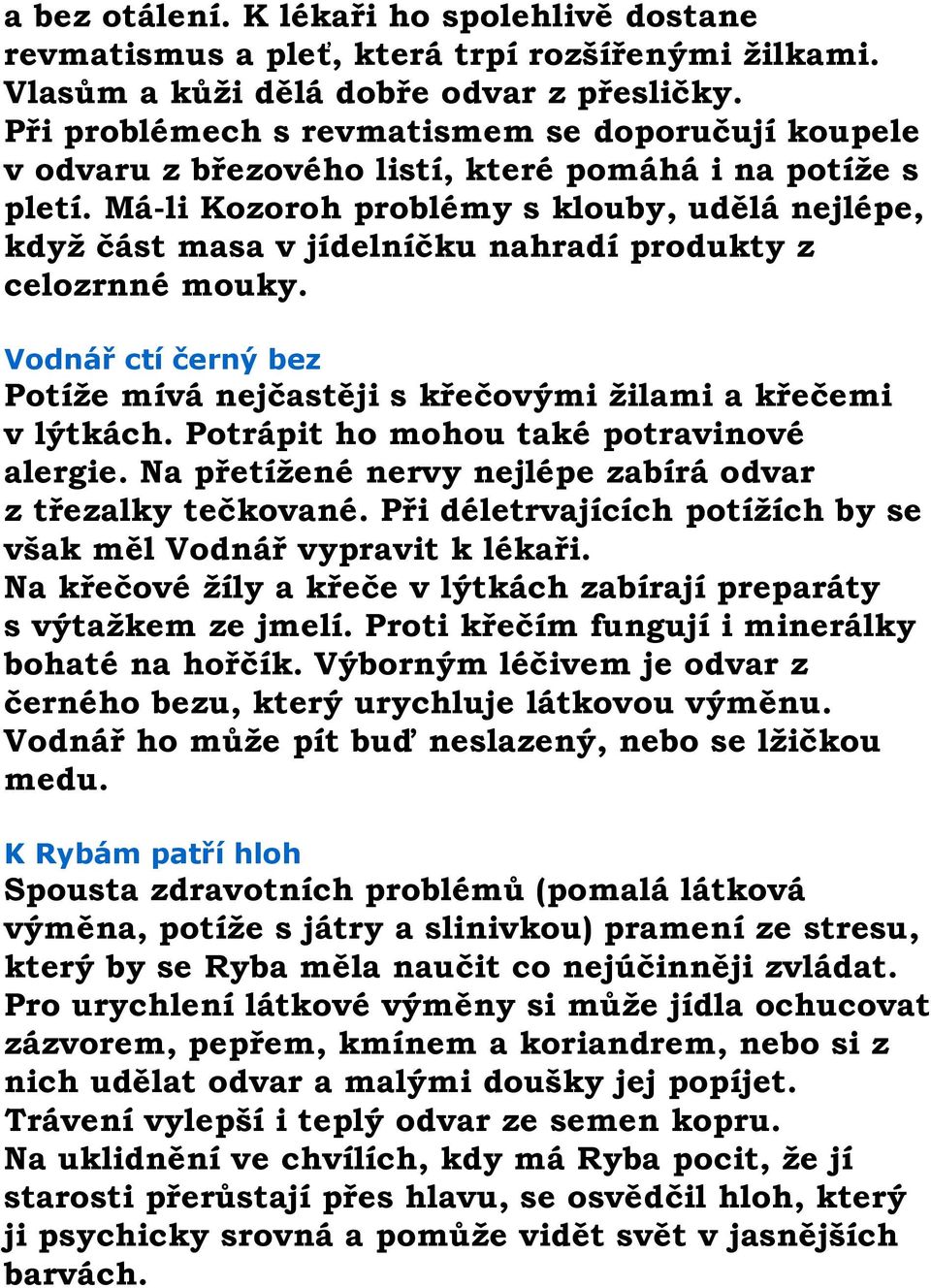 Má-li Kozoroh problémy s klouby, udělá nejlépe, když část masa v jídelníčku nahradí produkty z celozrnné mouky. Vodnář ctí černý bez Potíže mívá nejčastěji s křečovými žilami a křečemi v lýtkách.