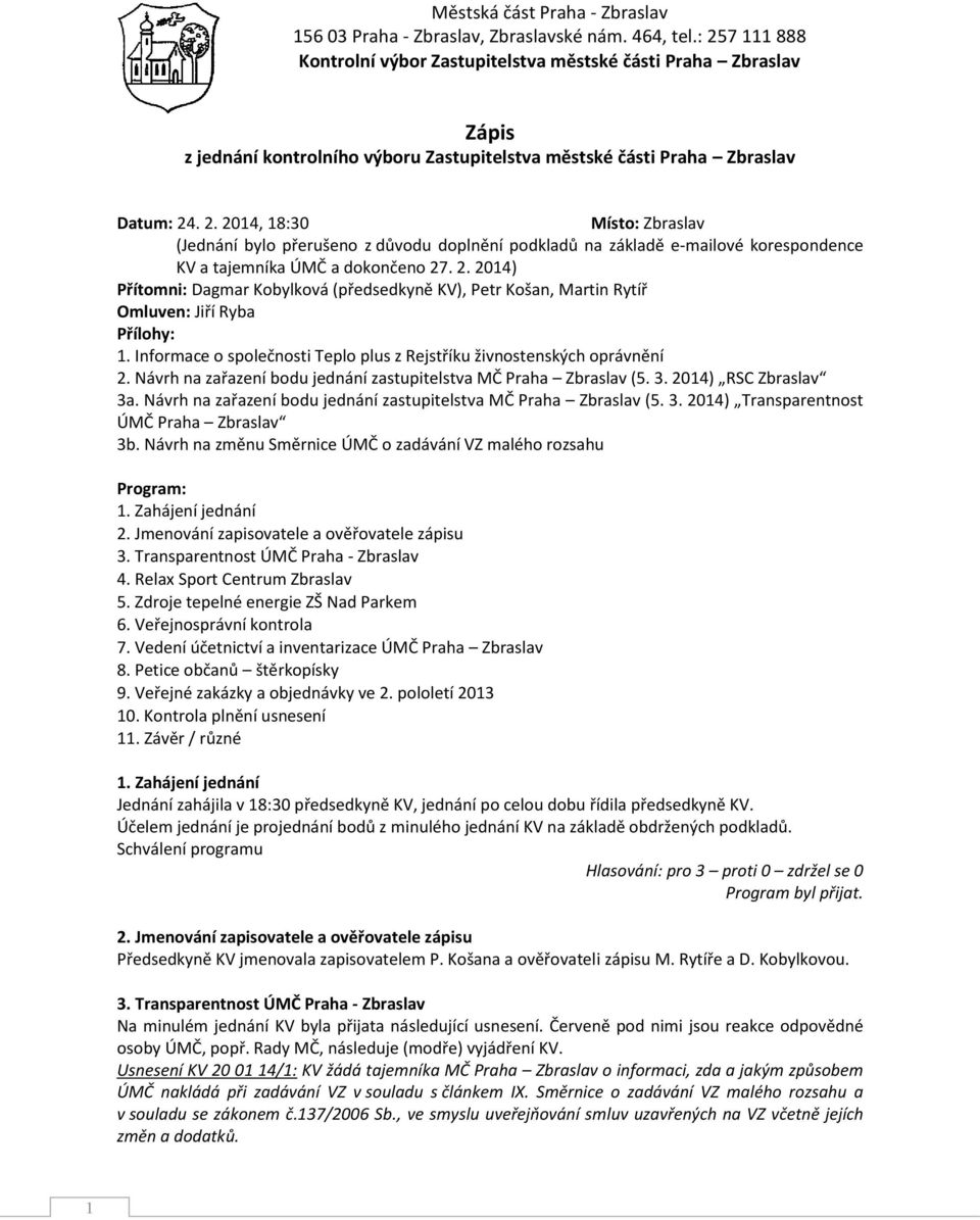 2. 2014) Přítomni: Dagmar Kobylková (předsedkyně KV), Petr Košan, Martin Rytíř Omluven: Jiří Ryba Přílohy: 1. Informace o společnosti Teplo plus z Rejstříku živnostenských oprávnění 2.