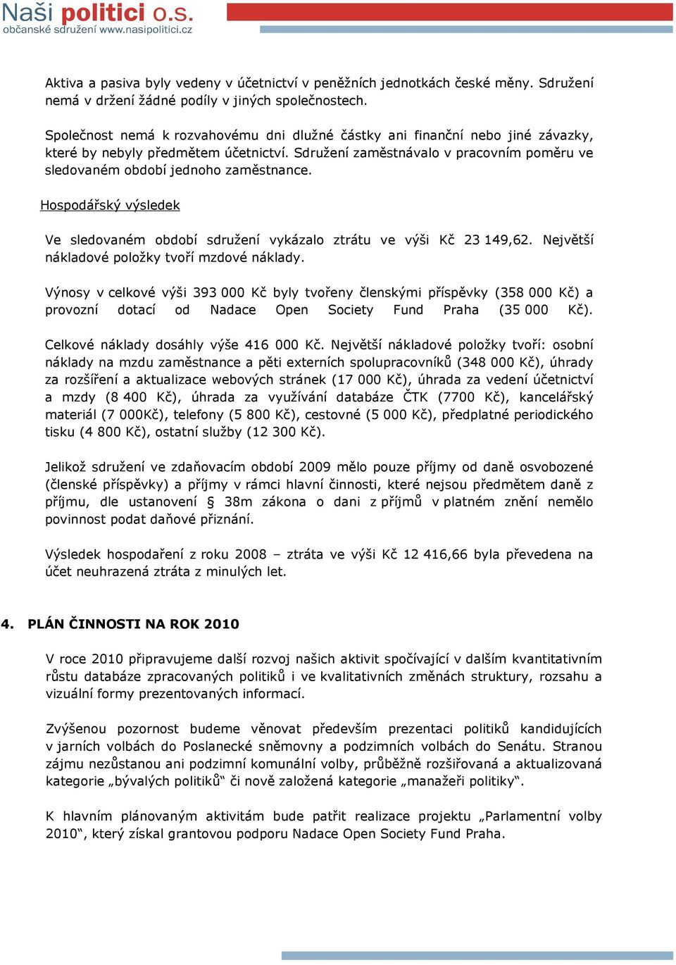 Hospodářský výsledek Ve sledovaném období sdružení vykázalo ztrátu ve výši Kč 23 149,62. Největší nákladové položky tvoří mzdové náklady.