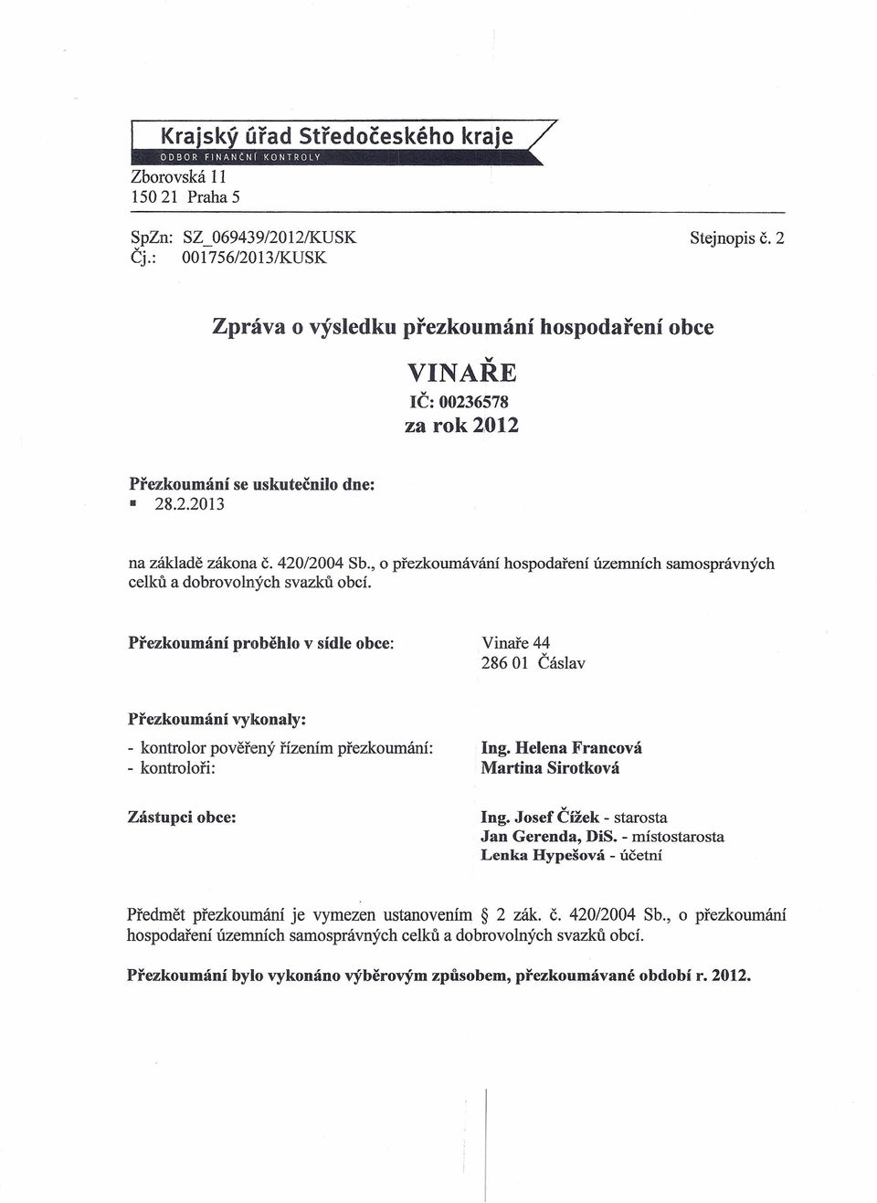 Přezkoumání proběhlo v sídle obce: Vinaře 44 286 O 1 Čáslav Přezkoumání vykonaly: - kontrolor pověřený řízením přezkoumání: - kontroloři: Ing. Helena Francová Martina Sirotková Zástupci obce: Ing.