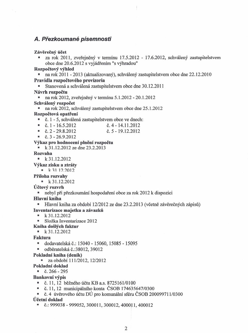 12.2011 Návrh rozpočtu na rok 2012, zveřejněný v termínu 5.1.2012-20.1.2012 Schválený rozpočet na rok 2012, schválený zastupitelstvem obce dne 25.1.2012 Rozpočtová opatření č.