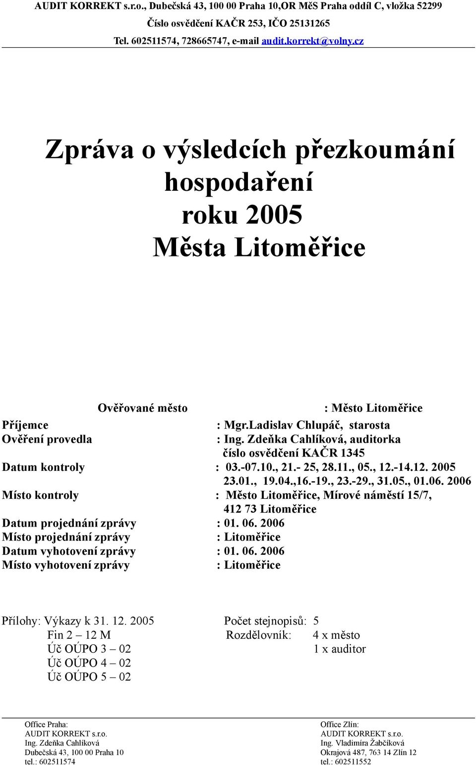 2006 Místo kontroly : Město Litoměřice, Mírové náměstí 15/7, 412 73 Litoměřice Datum projednání zprávy : 0 06. 2006 Místo projednání zprávy : Litoměřice Datum vyhotovení zprávy : 0 06.