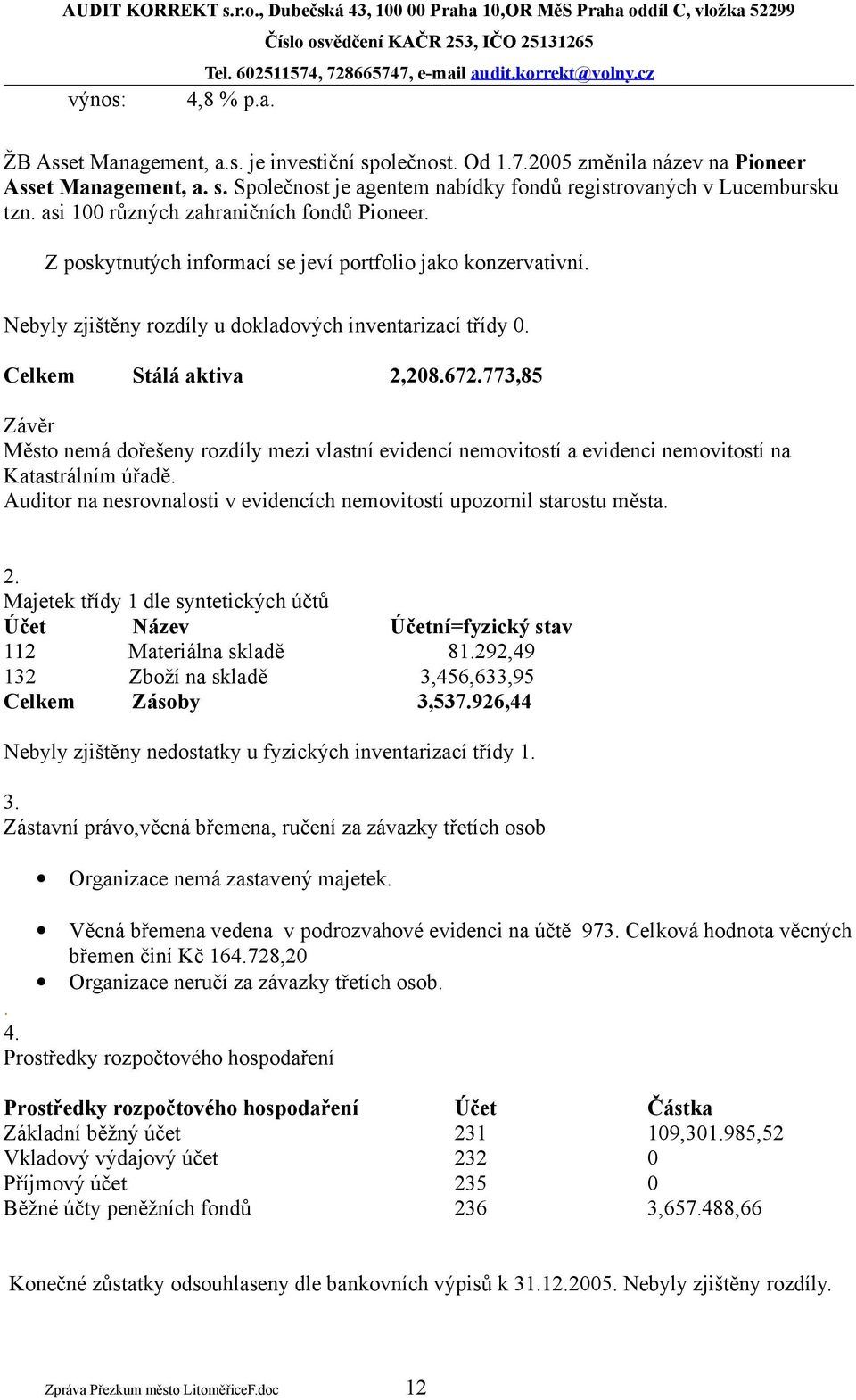 773,85 Závěr Město nemá dořešeny rozdíly mezi vlastní evidencí nemovitostí a evidenci nemovitostí na Katastrálním úřadě. Auditor na nesrovnalosti v evidencích nemovitostí upozornil starostu města. 2.