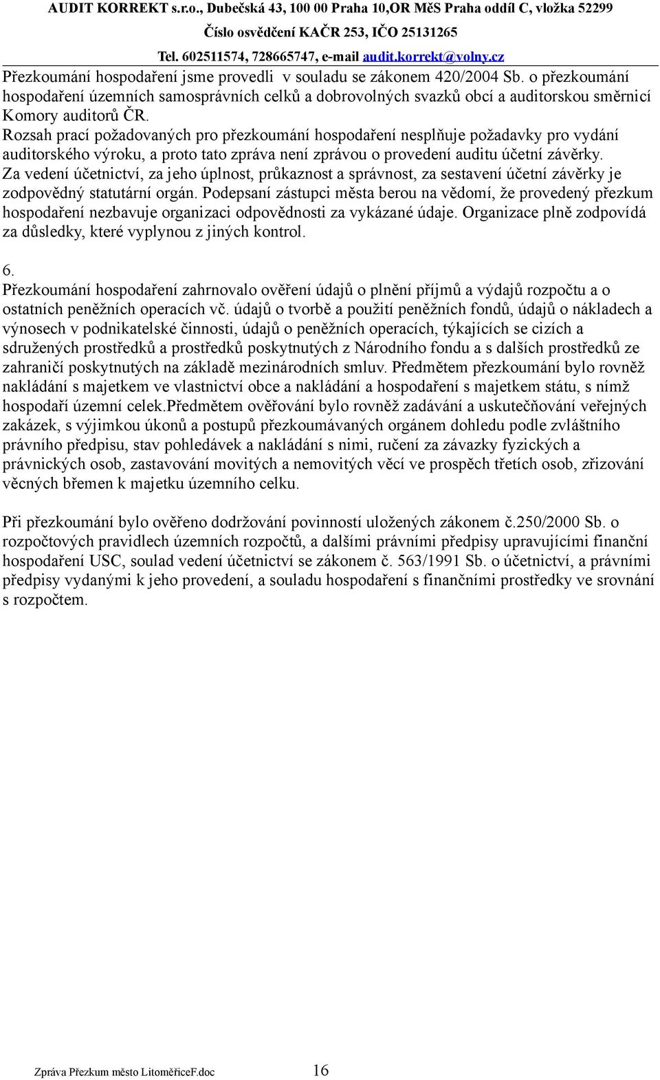 Za vedení účetnictví, za jeho úplnost, průkaznost a správnost, za sestavení účetní závěrky je zodpovědný statutární orgán.