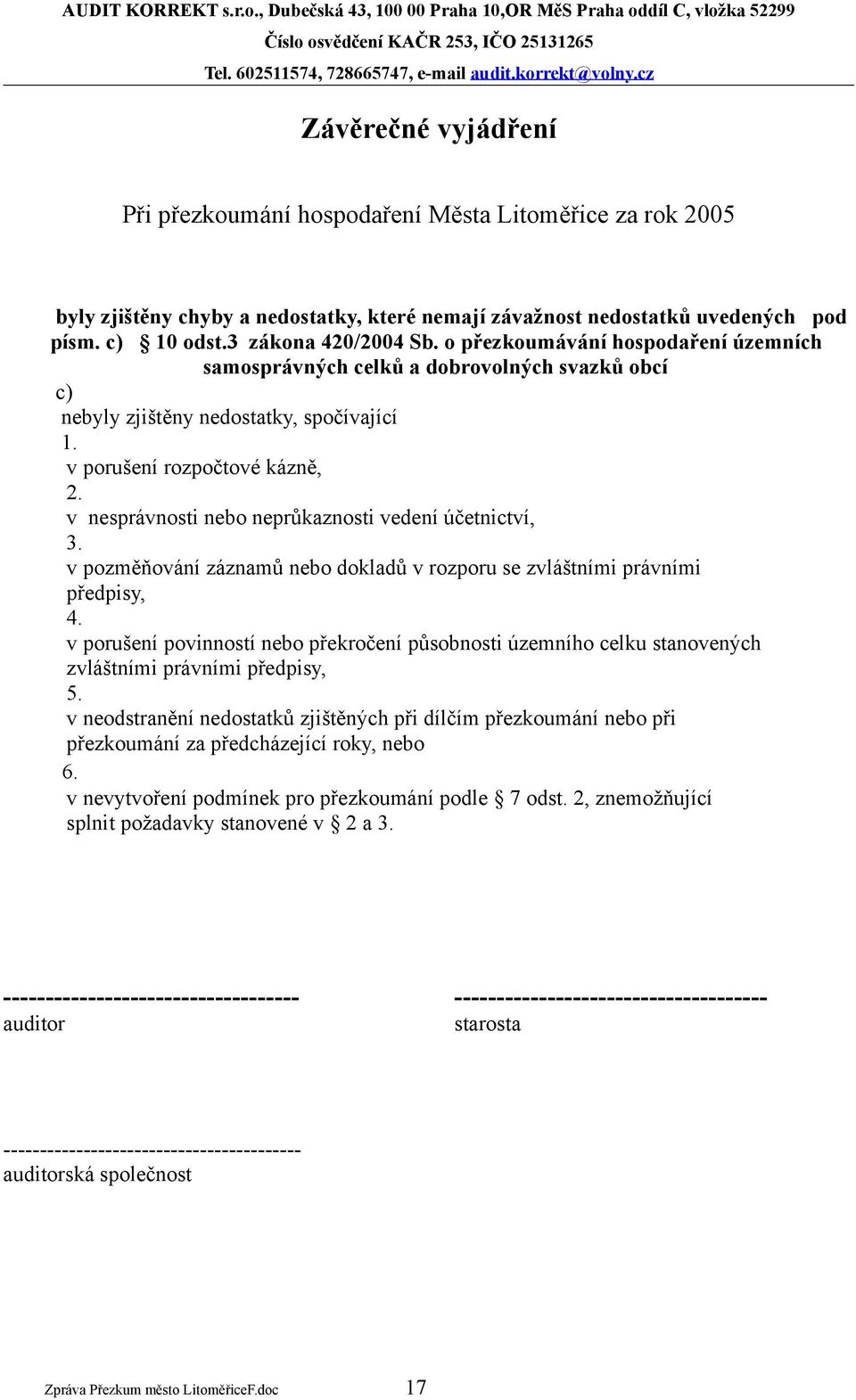 v nesprávnosti nebo neprůkaznosti vedení účetnictví, 3. v pozměňování záznamů nebo dokladů v rozporu se zvláštními právními předpisy, 4.