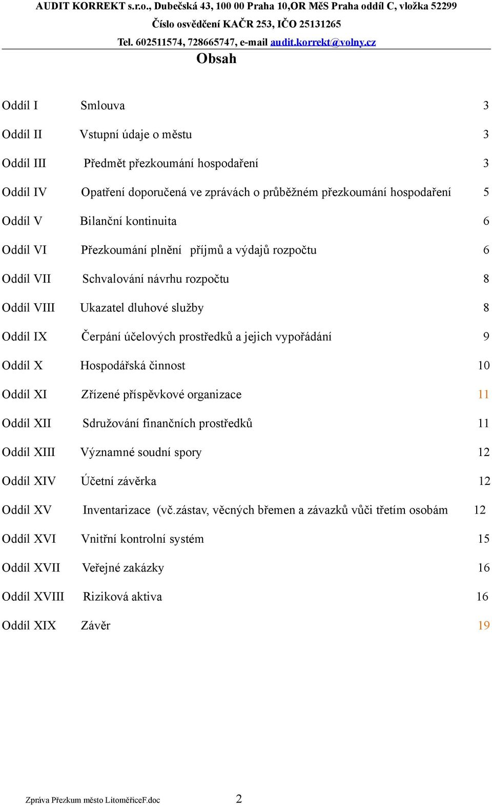 vypořádání 9 Oddíl X Hospodářská činnost 10 Oddíl XI Zřízené příspěvkové organizace 11 Oddíl XII Sdružování finančních prostředků 11 Oddíl XIII Významné soudní spory 12 Oddíl XIV Účetní závěrka 12