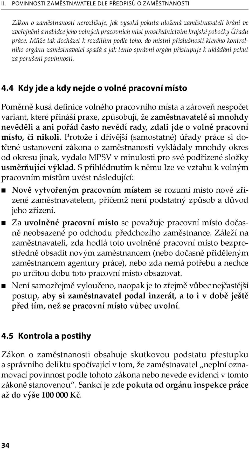 Může tak docházet k rozdílům podle toho, do místní příslušnosti kterého kontrolního orgánu zaměstnavatel spadá a jak tento správní orgán přistupuje k ukládání pokut za porušení povinností. 4.