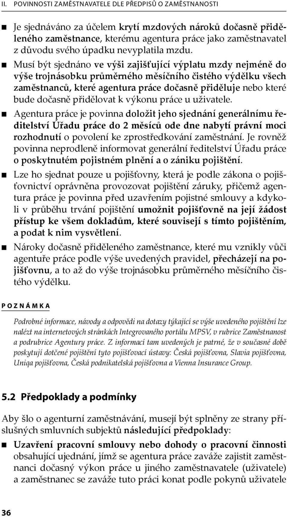 Musí být sjednáno ve výši zajišťující výplatu mzdy nejméně do výše trojnásobku průměrného měsíčního čistého výdělku všech zaměstnanců, které agentura práce dočasně přiděluje nebo které bude dočasně