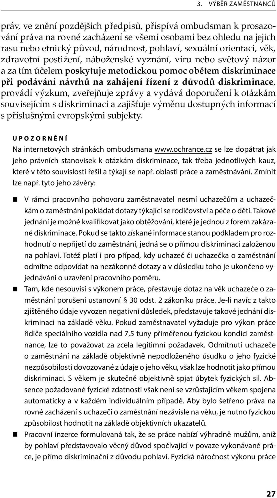 důvodů diskriminace, provádí výzkum, zveřejňuje zprávy a vydává doporučení k otázkám souvisejícím s diskriminací a zajišťuje výměnu dostupných informací s příslušnými evropskými subjekty.