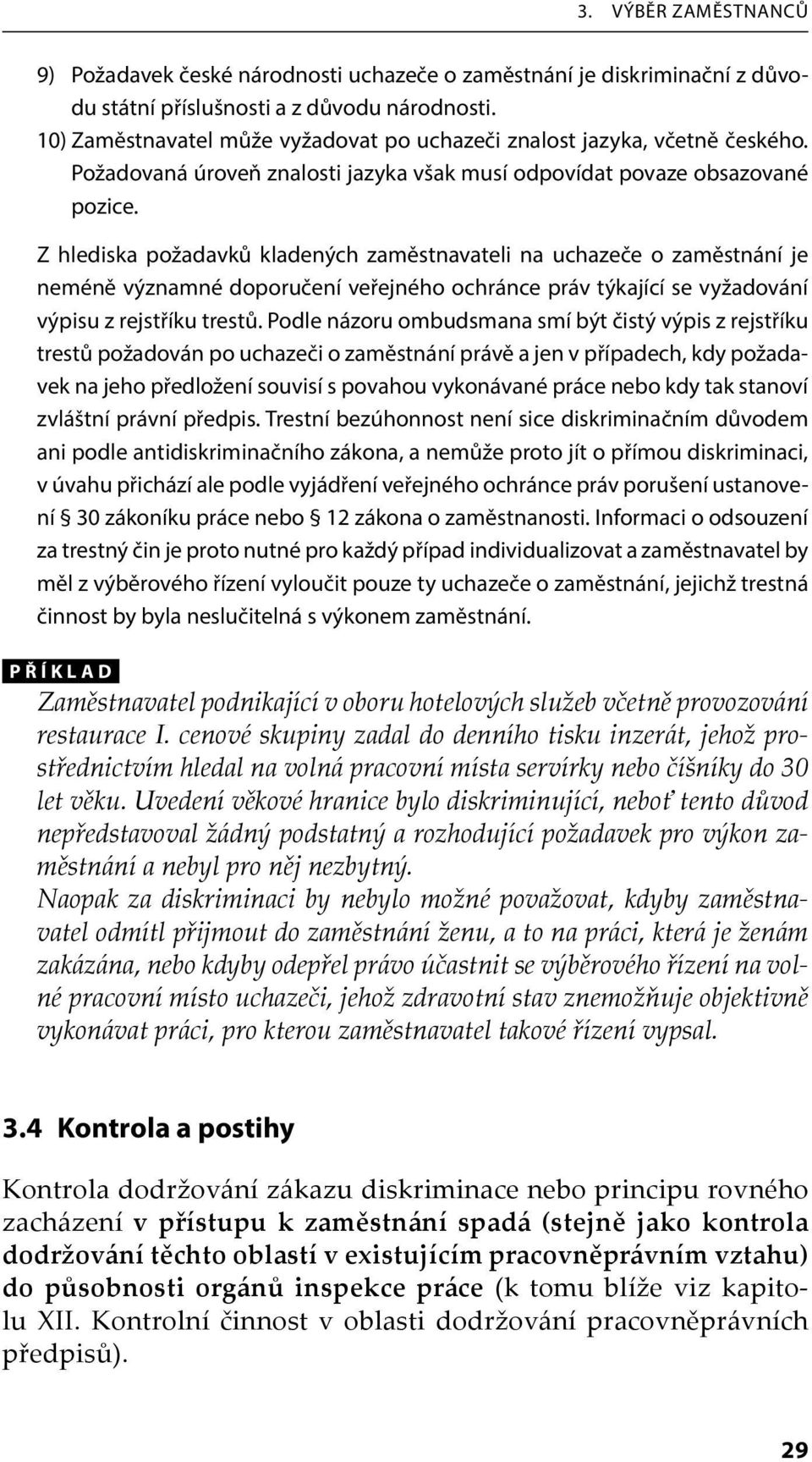 Z hlediska požadavků kladených zaměstnavateli na uchazeče o zaměstnání je neméně významné doporučení veřejného ochránce práv týkající se vyžadování výpisu z rejstříku trestů.