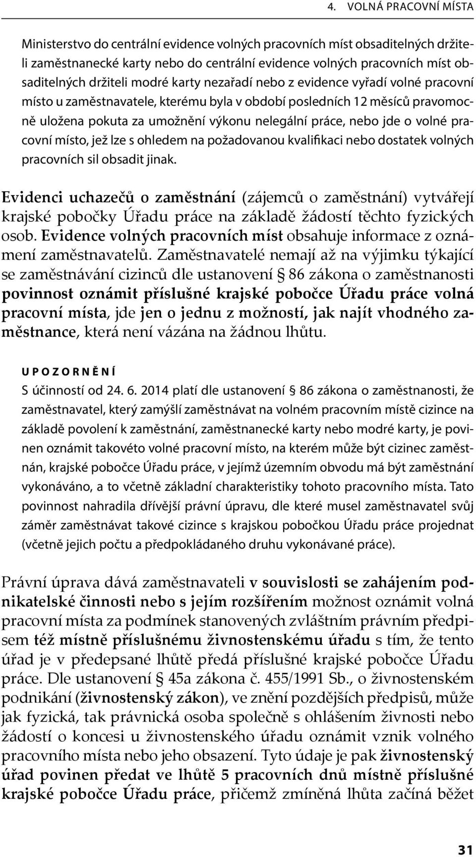 volné pracovní místo, jež lze s ohledem na požadovanou kvalifikaci nebo dostatek volných pracovních sil obsadit jinak.