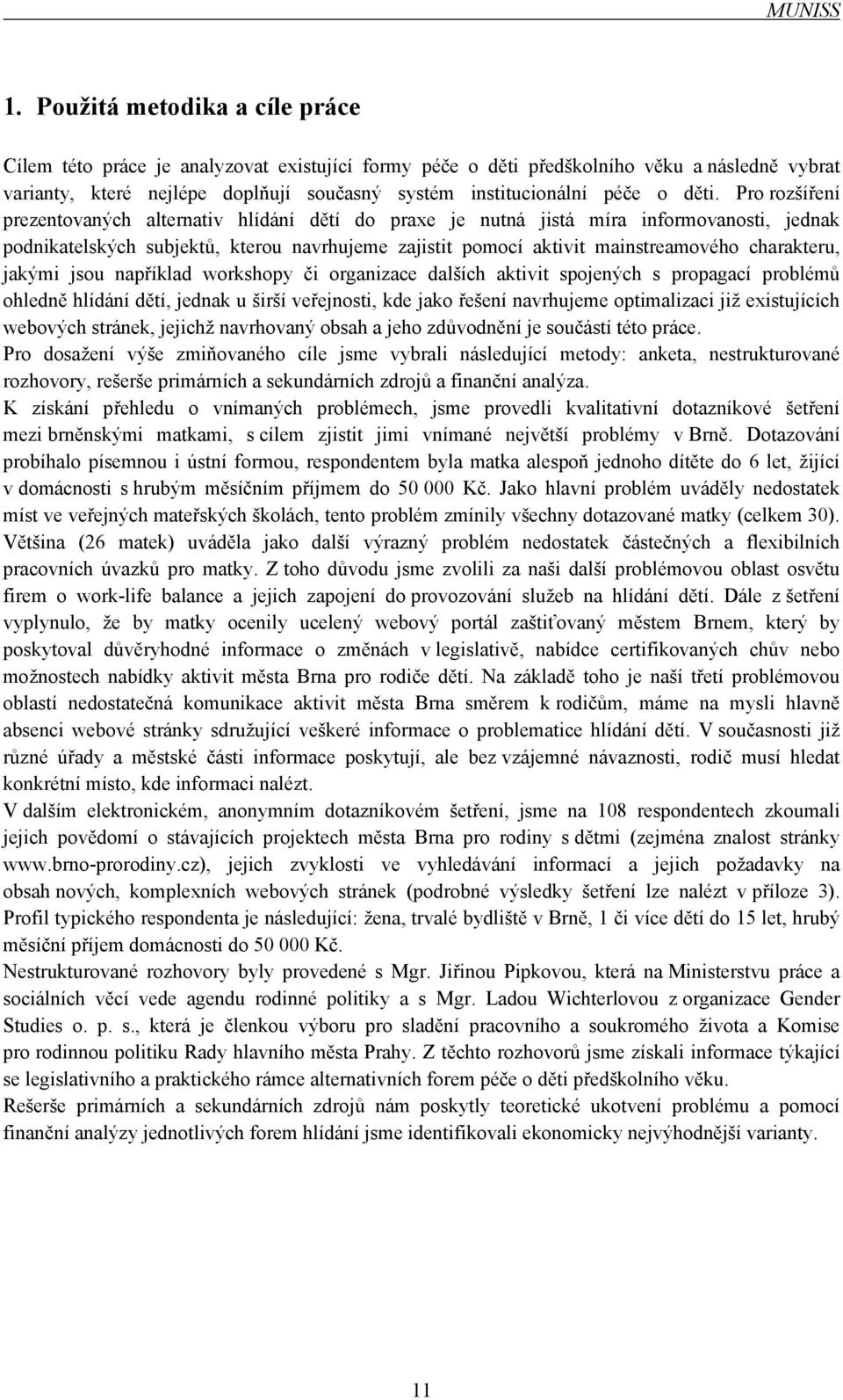 děti. Pro rozšíření prezentovaných alternativ hlídání dětí do praxe je nutná jistá míra informovanosti, jednak podnikatelských subjektů, kterou navrhujeme zajistit pomocí aktivit mainstreamového