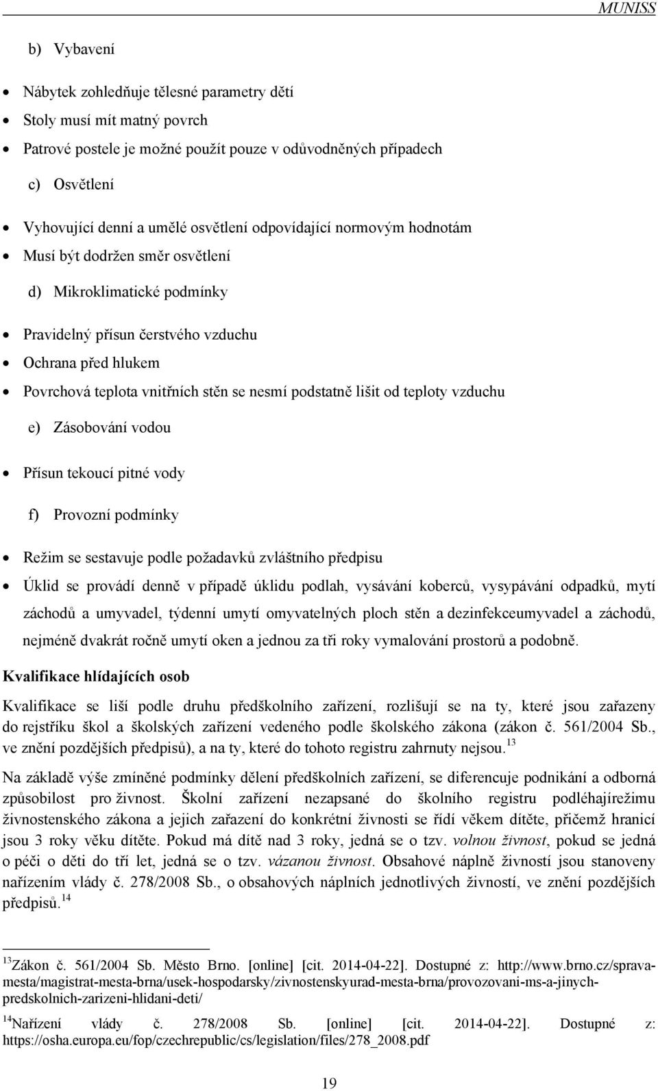 lišit od teploty vzduchu e) Zásobování vodou Přísun tekoucí pitné vody f) Provozní podmínky Režim se sestavuje podle požadavků zvláštního předpisu Úklid se provádí denně v případě úklidu podlah,