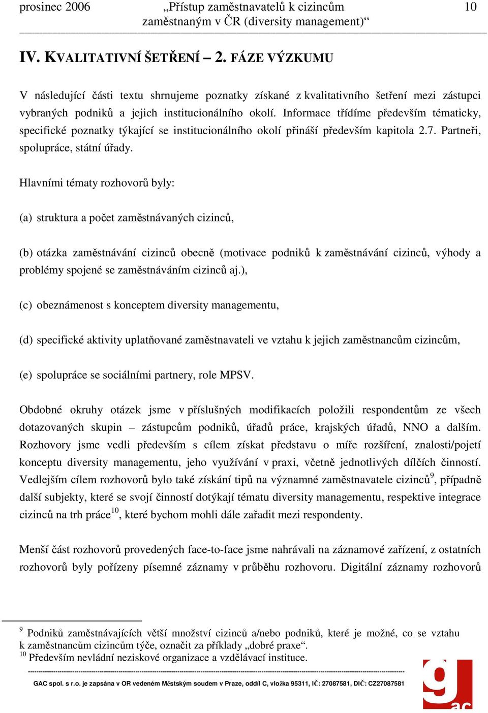 Informace třídíme především tématicky, specifické poznatky týkající se institucionálního okolí přináší především kapitola 2.7. Partneři, spolupráce, státní úřady.