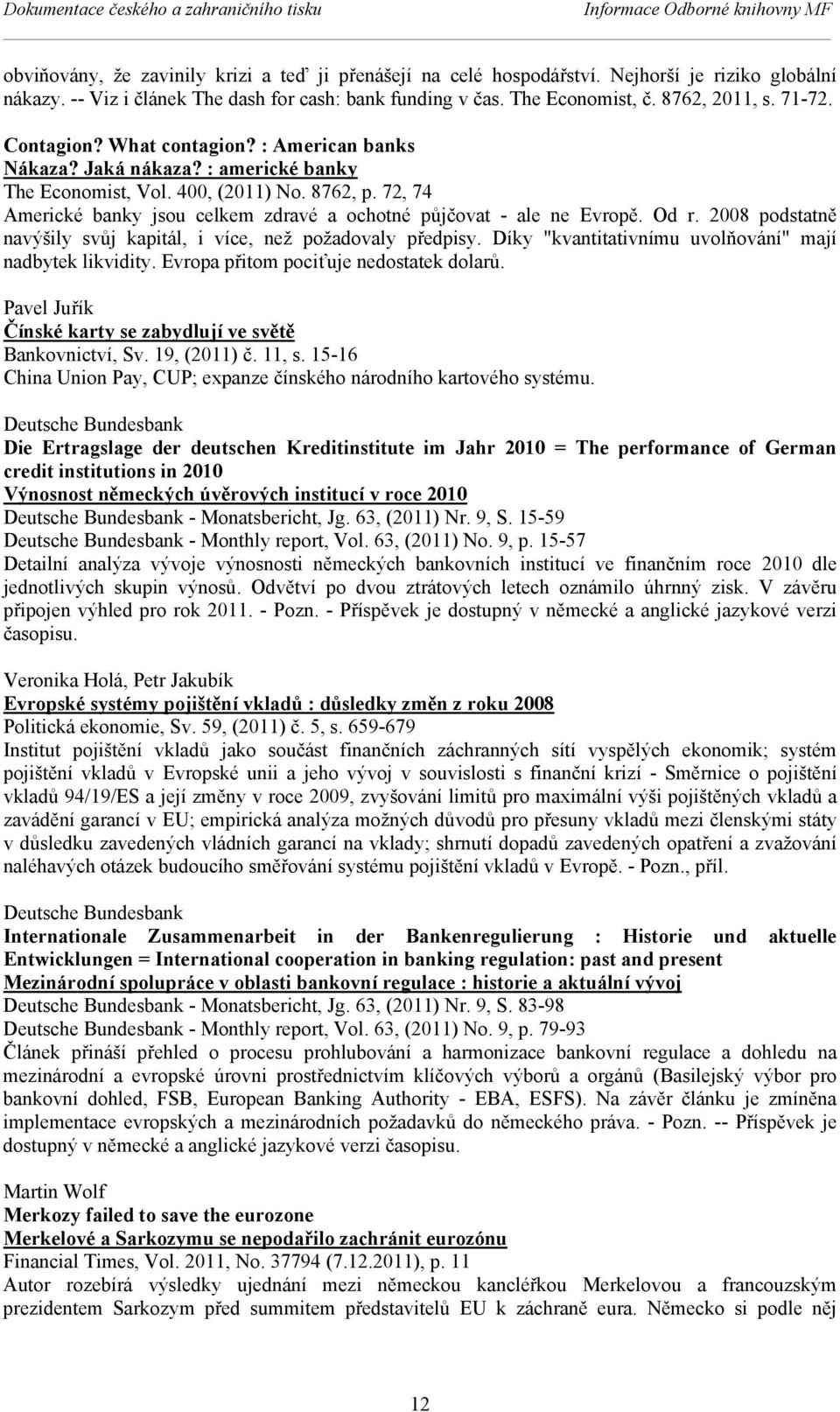 400, (2011) No. 8762, p. 72, 74 Americké banky jsou celkem zdravé a ochotné půjčovat - ale ne Evropě. Od r. 2008 podstatně navýšily svůj kapitál, i více, než požadovaly předpisy.