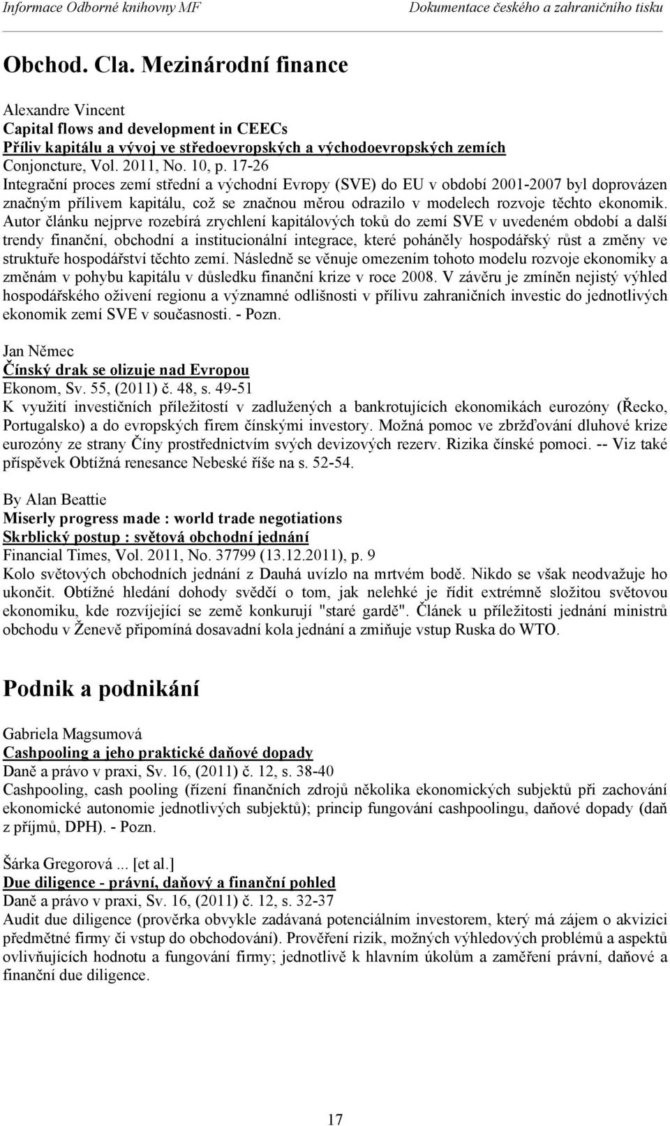 17-26 Integrační proces zemí střední a východní Evropy (SVE) do EU v období 2001-2007 byl doprovázen značným přílivem kapitálu, což se značnou měrou odrazilo v modelech rozvoje těchto ekonomik.