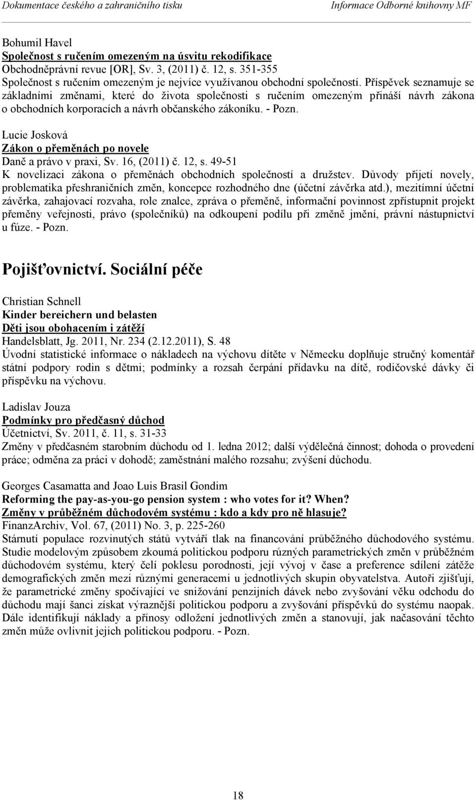 Příspěvek seznamuje se základními změnami, které do života společnosti s ručením omezeným přináší návrh zákona o obchodních korporacích a návrh občanského zákoníku. - Pozn.