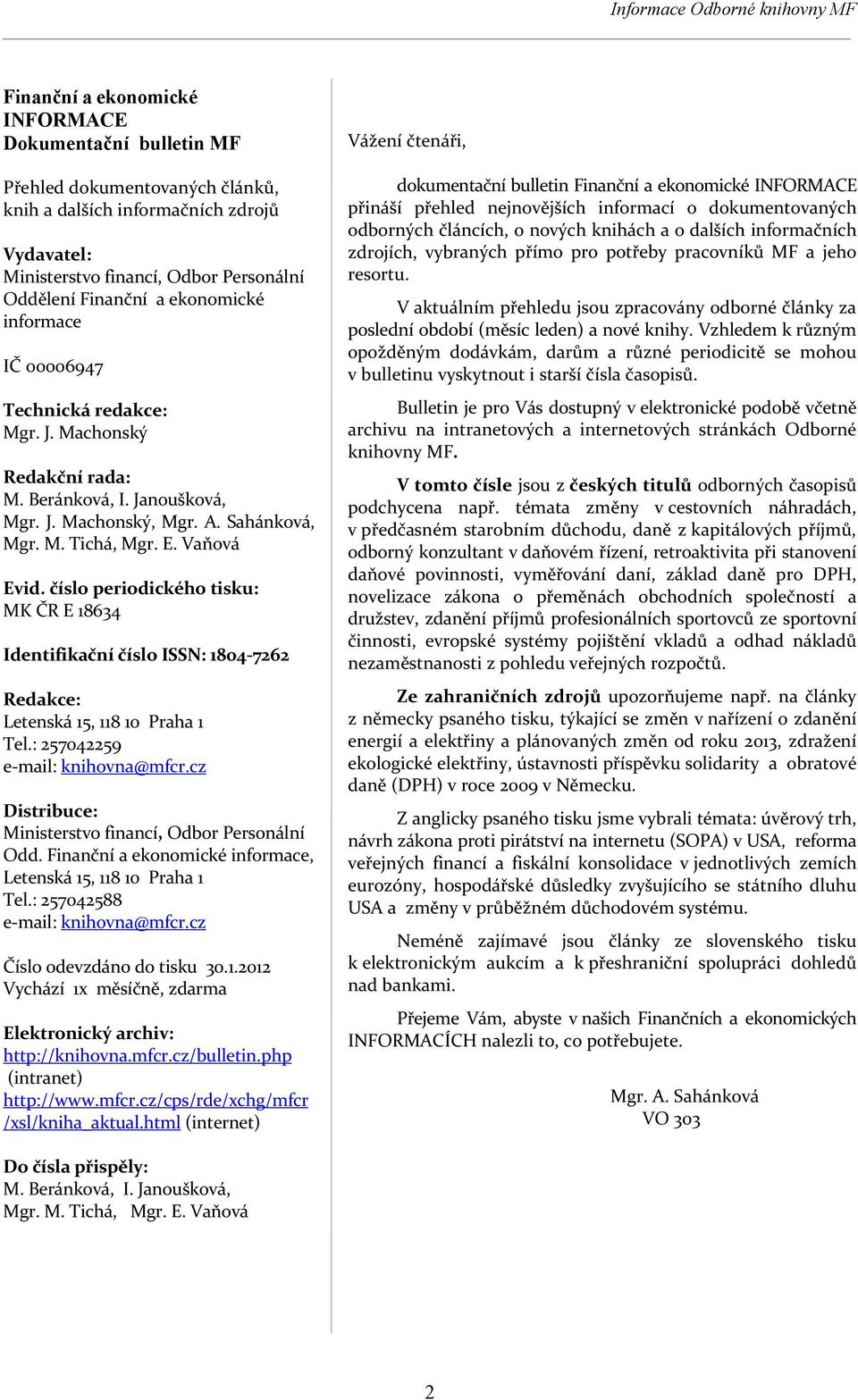 E. Vaňová Evid. číslo periodického tisku: MK ČR E 18634 Identifikační číslo ISSN: 1804 7262 Redakce: Letenská 15, 118 10 Praha 1 Tel.: 257042259 e mail: knihovna@mfcr.