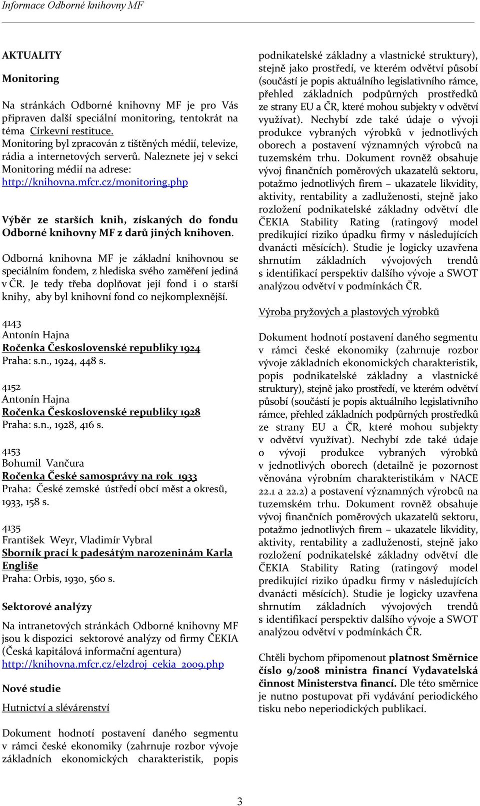 php Výběr ze starších knih, získaných do fondu Odborné knihovny MF z darů jiných knihoven. Odborná knihovna MF je základní knihovnou se speciálním fondem, z hlediska svého zaměření jediná v ČR.