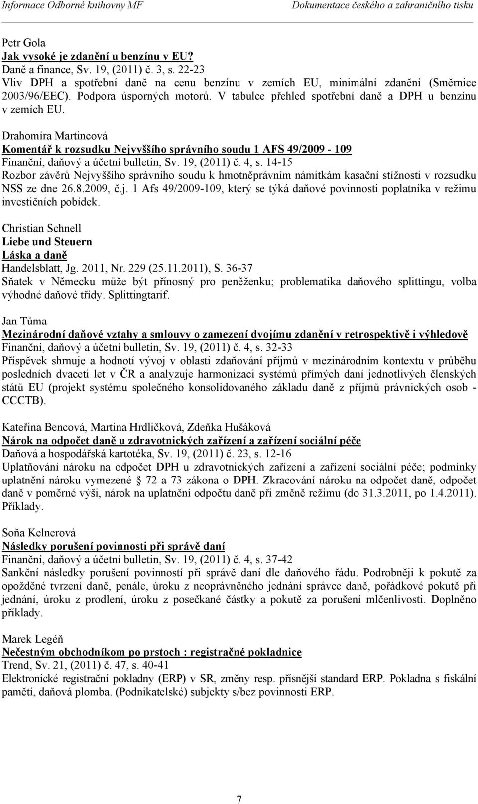 rahomíra Martincová Komentář k rozsudku Nejvyššího správního soudu 1 AFS 49/2009-109 Finanční, daňový a účetní bulletin, Sv. 19, (2011) č. 4, s.