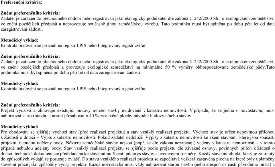 Kontrola bodování se provádí na registr LPIS nebo Integrovaný registr zvířat. Žadatel je zařazen do přechodného období nebo registrován jako ekologický podnikatel dle zákona č. 242/2000 Sb.