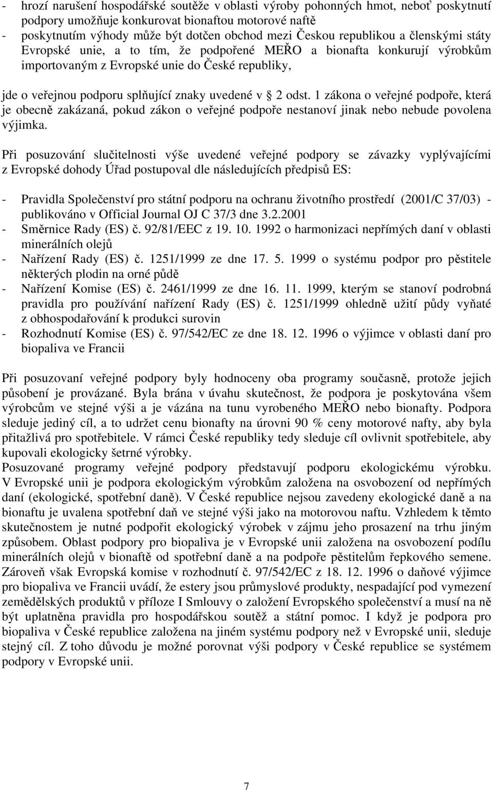 2 odst. 1 zákona o veřejné podpoře, která je obecně zakázaná, pokud zákon o veřejné podpoře nestanoví jinak nebo nebude povolena výjimka.