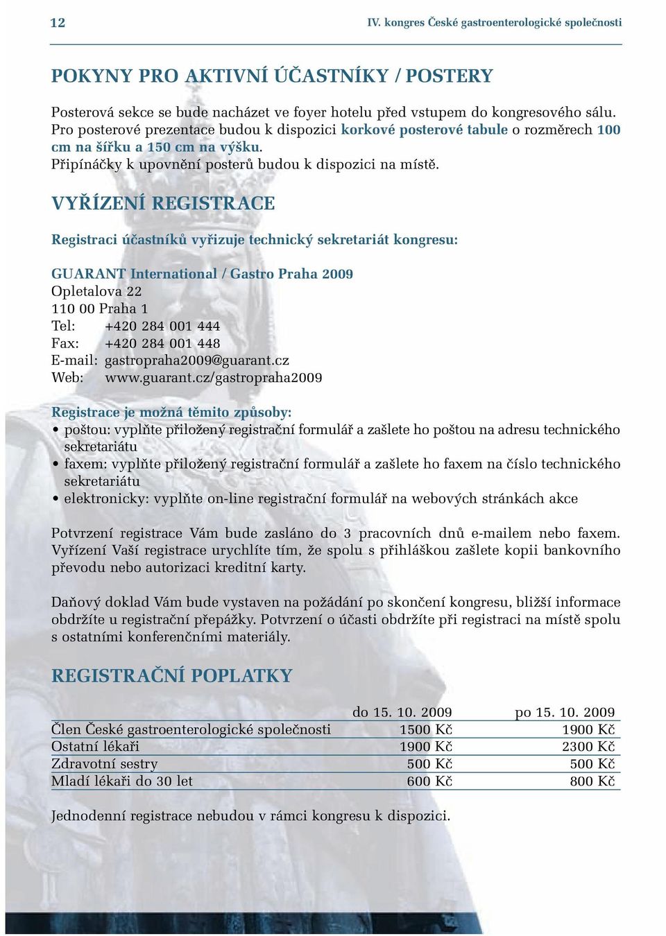 VY ÍZENÍ REGISTRACE Registraci úãastníkû vyfiizuje technick sekretariát kongresu: GUARANT International / Gastro Praha 2009 Opletalova 22 110 00 Praha 1 Tel: +420 284 001 444 Fax: +420 284 001 448