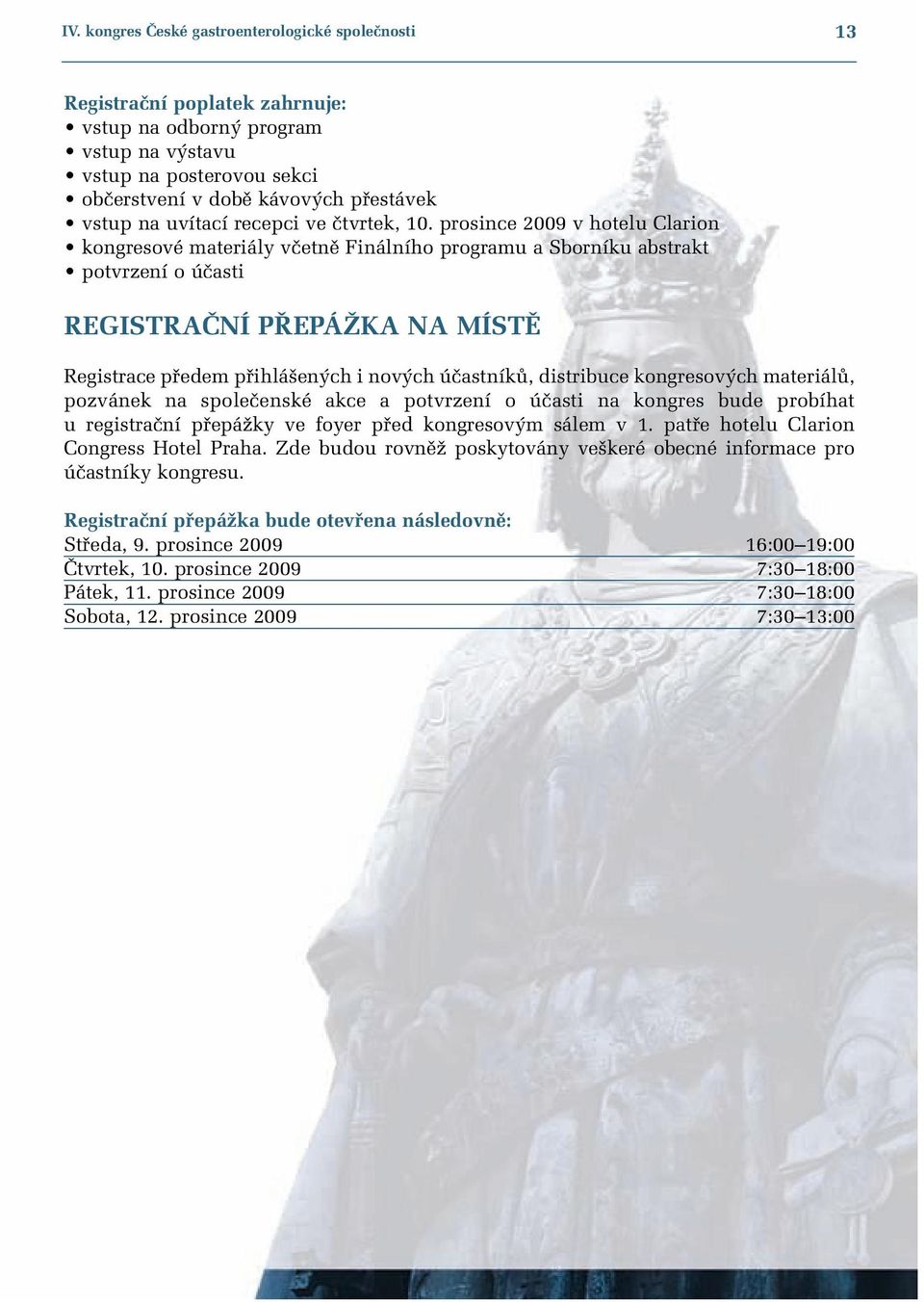 prosince 2009 v hotelu Clarion kongresové materiály vãetnû Finálního programu a Sborníku abstrakt potvrzení o úãasti REGISTRAâNÍ P EPÁÎKA NA MÍSTù Registrace pfiedem pfiihlá en ch i nov ch úãastníkû,