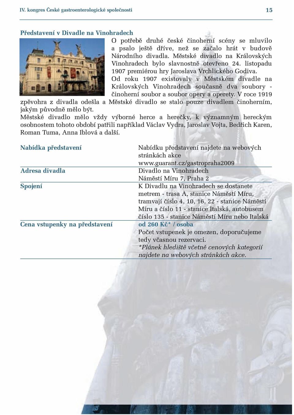 Od roku 1907 existovaly v Mûstském divadle na Královsk ch Vinohradech souãasnû dva soubory - ãinoherní soubor a soubor opery a operety.