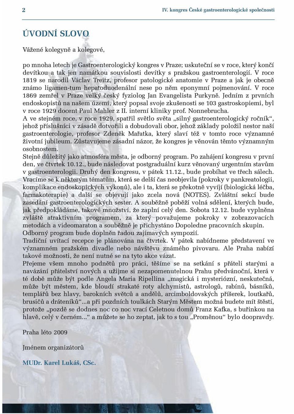 V roce 1819 se narodil Václav Treitz, profesor patologické anatomie v Praze a jak je obecnû známo ligamen-tum hepatoduodenální nese po nûm eponymní pojmenování.