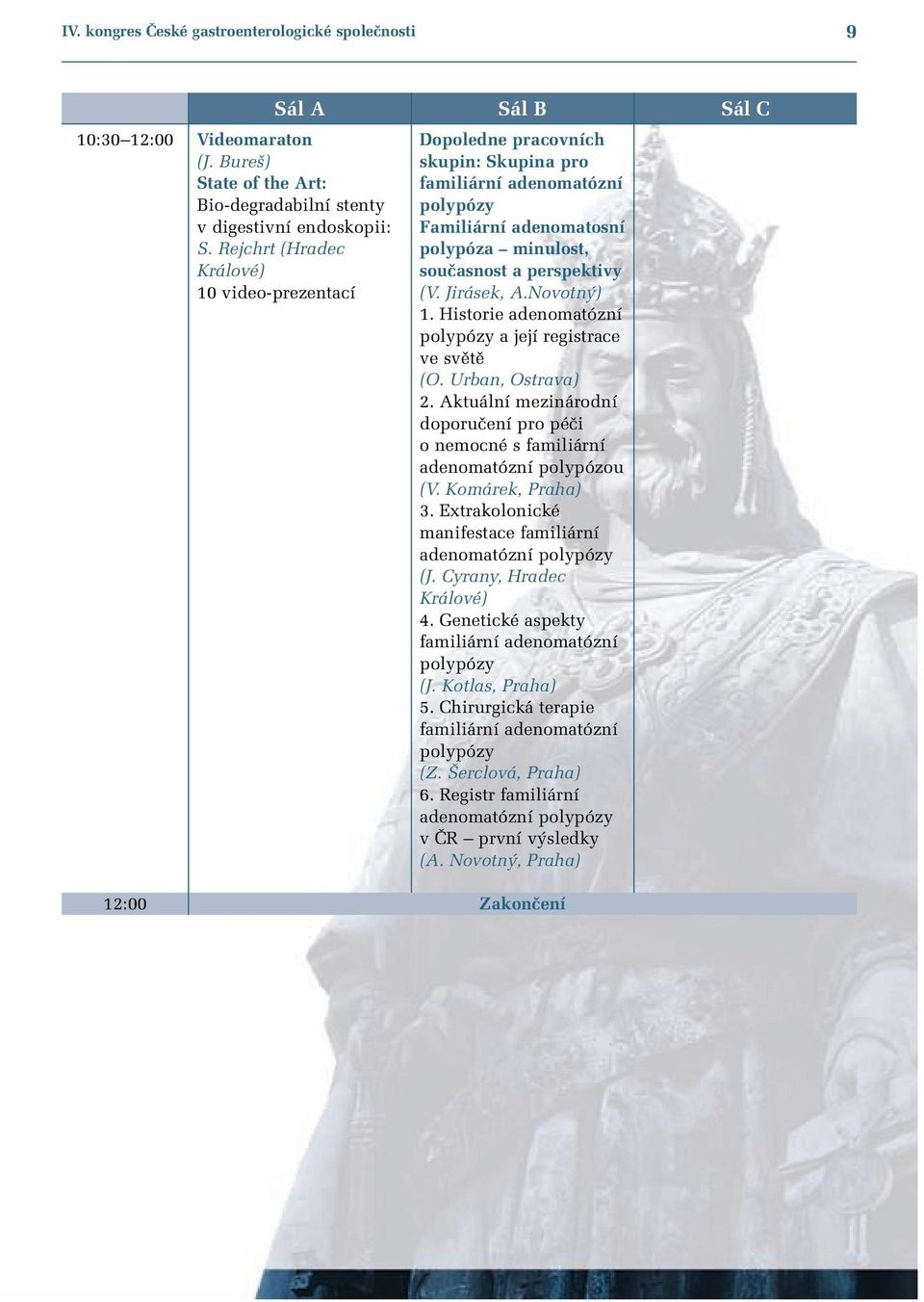 Jirásek, A.Novotn ) 1. Historie adenomatózní polypózy a její registrace ve svûtû (O. Urban, Ostrava) 2. Aktuální mezinárodní doporuãení pro péãi o nemocné s familiární adenomatózní polypózou (V.