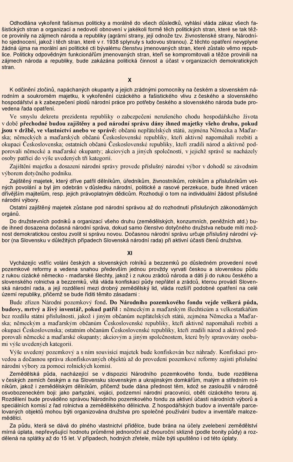 Z těchto opatření nevyplyne žádná újma na morální ani politické cti bývalému členstvu jmenovaných stran, které zůstalo věrno republice.