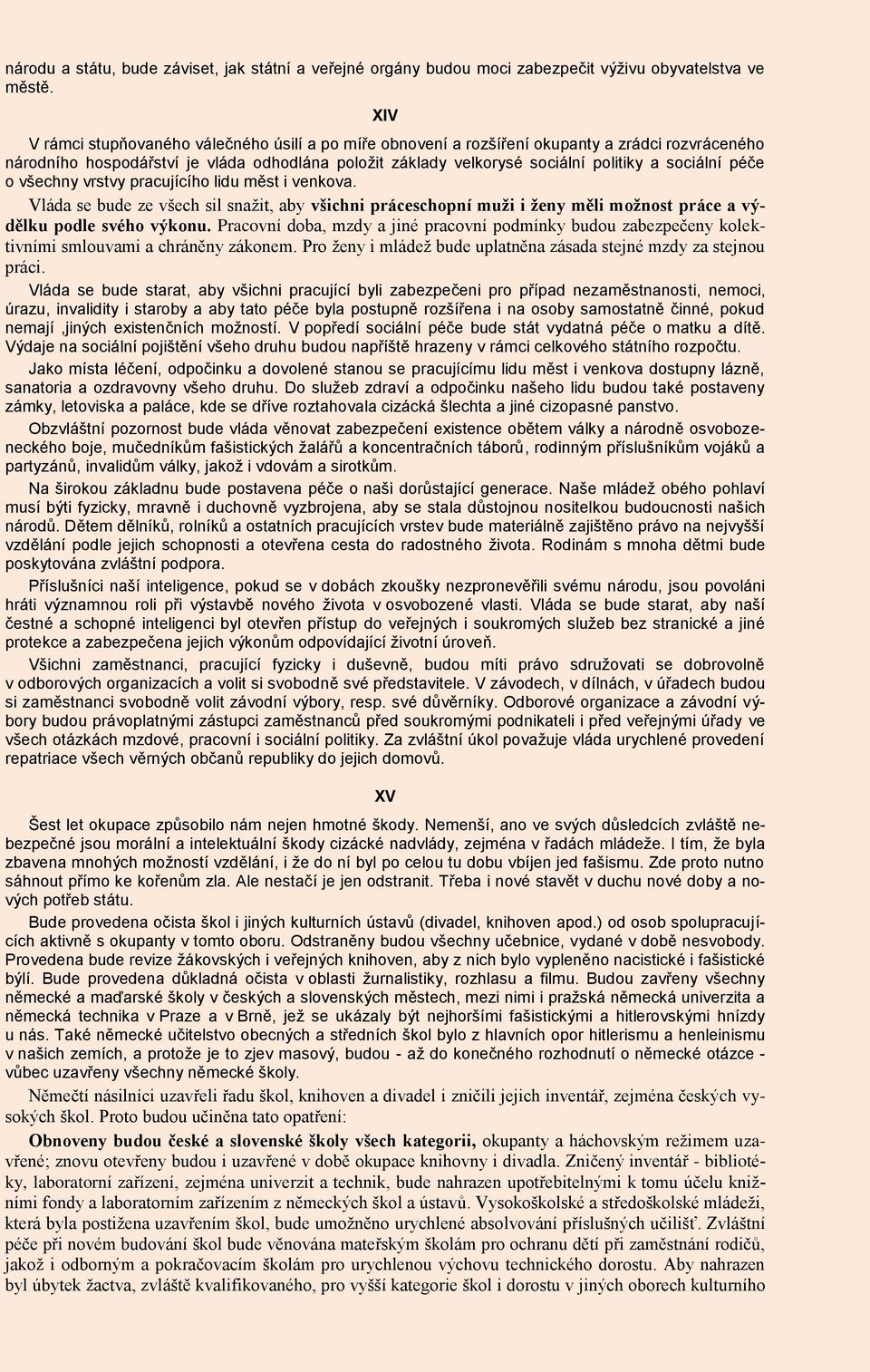 péče o všechny vrstvy pracujícího lidu měst i venkova. Vláda se bude ze všech sil snažit, aby všichni práceschopní muži i ženy měli možnost práce a výdělku podle svého výkonu.