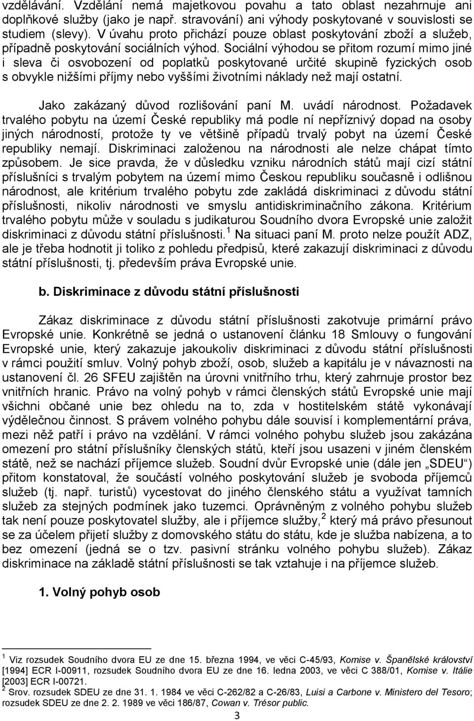 Sociální výhodou se přitom rozumí mimo jiné i sleva či osvobození od poplatků poskytované určité skupině fyzických osob s obvykle nižšími příjmy nebo vyššími životními náklady než mají ostatní.