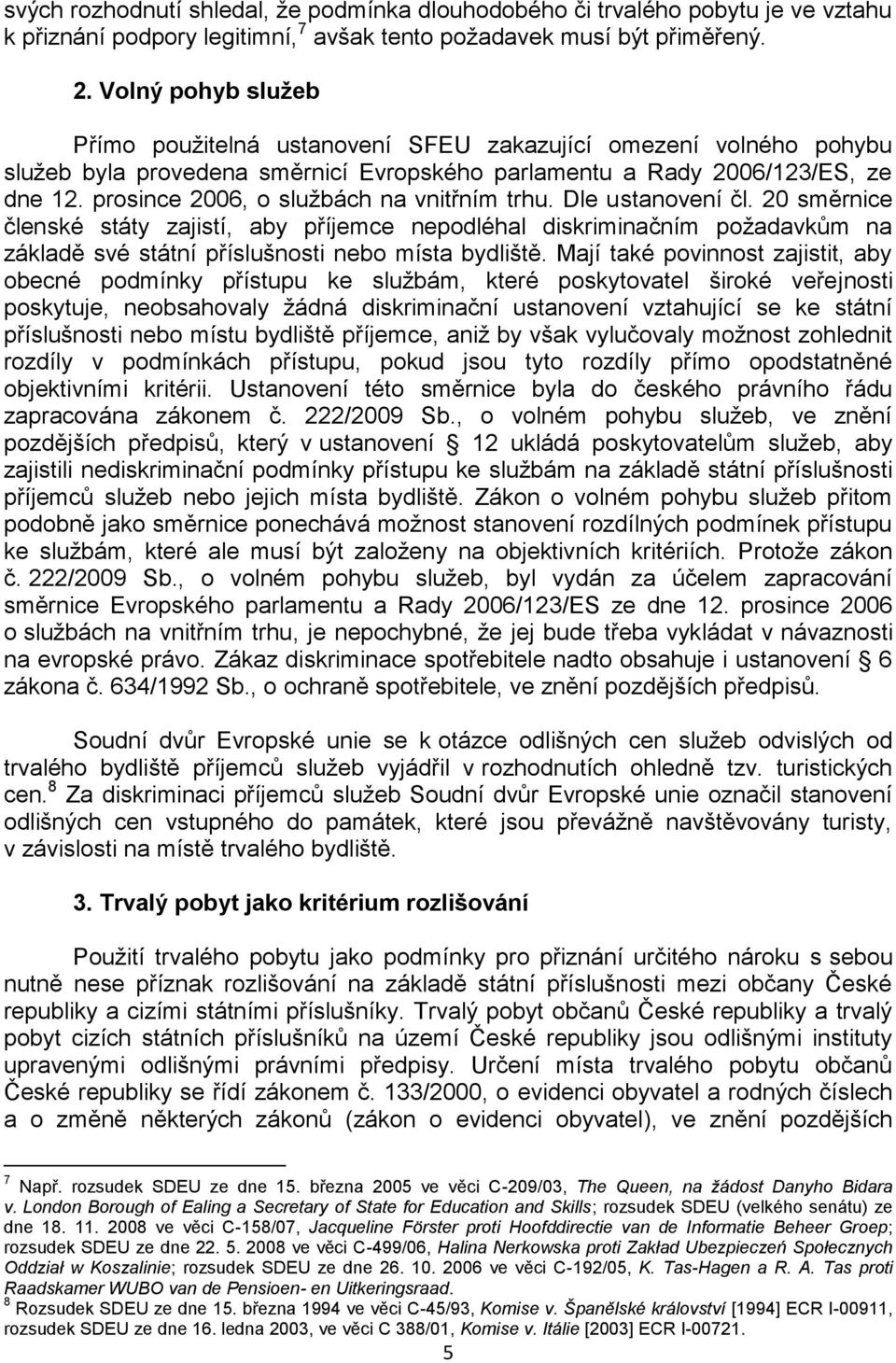 prosince 2006, o službách na vnitřním trhu. Dle ustanovení čl.